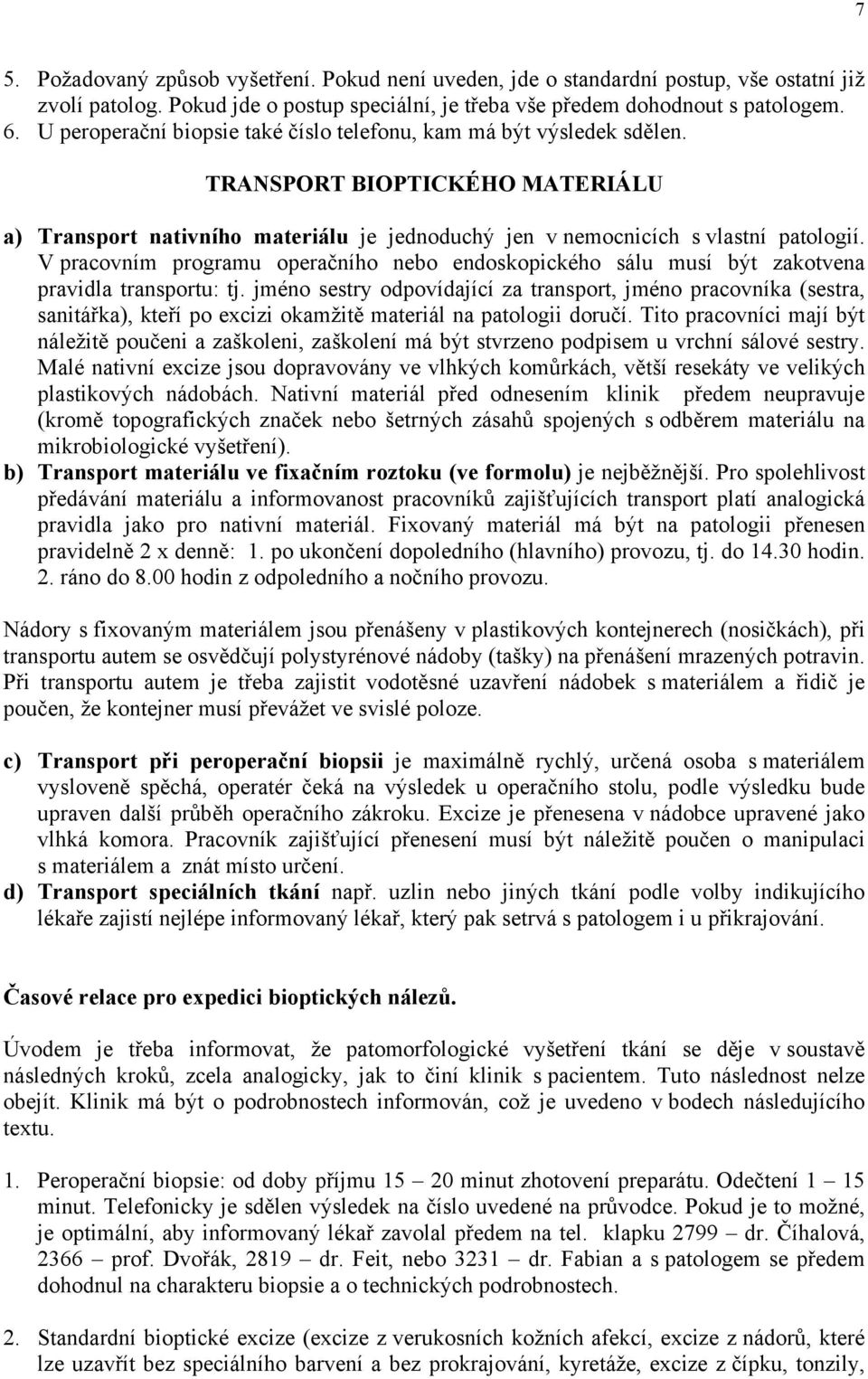 V pracovním programu operačního nebo endoskopického sálu musí být zakotvena pravidla transportu: tj.