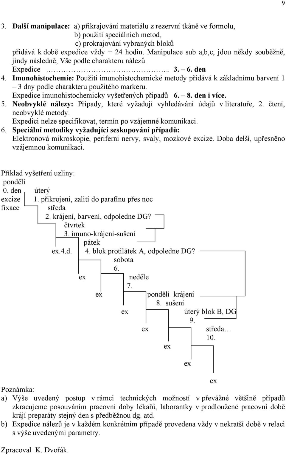 Imunohistochemie: Použití imunohistochemické metody přidává k základnímu barvení 1 3 dny podle charakteru použitého markeru. Expedice imunohistochemicky vyšetřených případů 6. 8. den i více. 5.