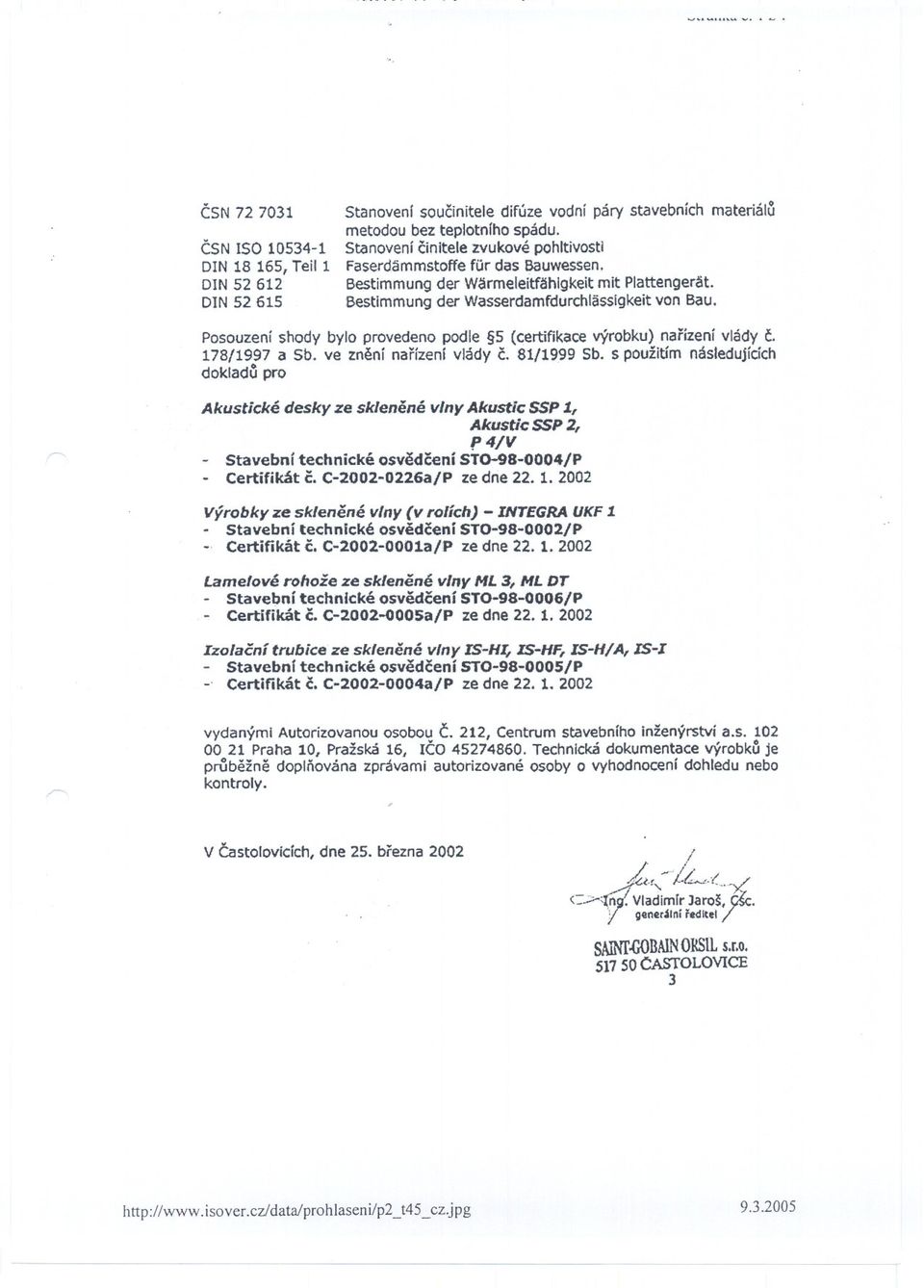 Posouzeníshody bylo provedeno podle 5 (certifikace výrobku) narízení vlády c. 178/1997 a Sb. ve znení narízeni vlády c. 81/1999 Sb. s použitím následujících o.