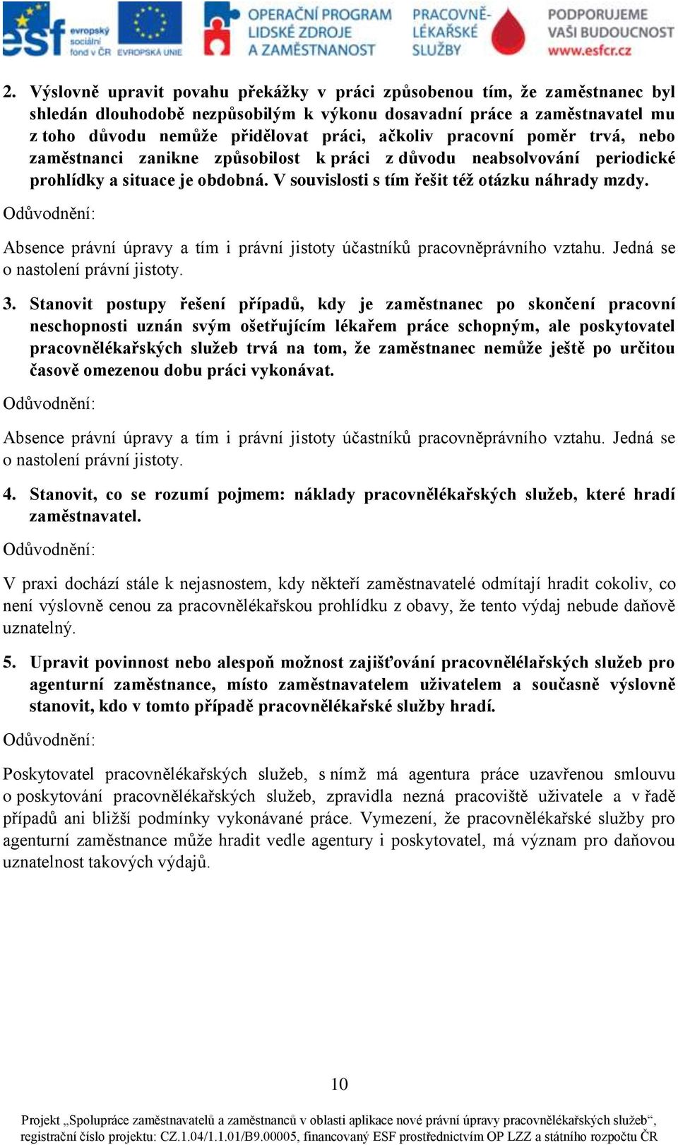 Absence právní úpravy a tím i právní jistoty účastníků pracovněprávního vztahu. Jedná se o nastolení právní jistoty. 3.