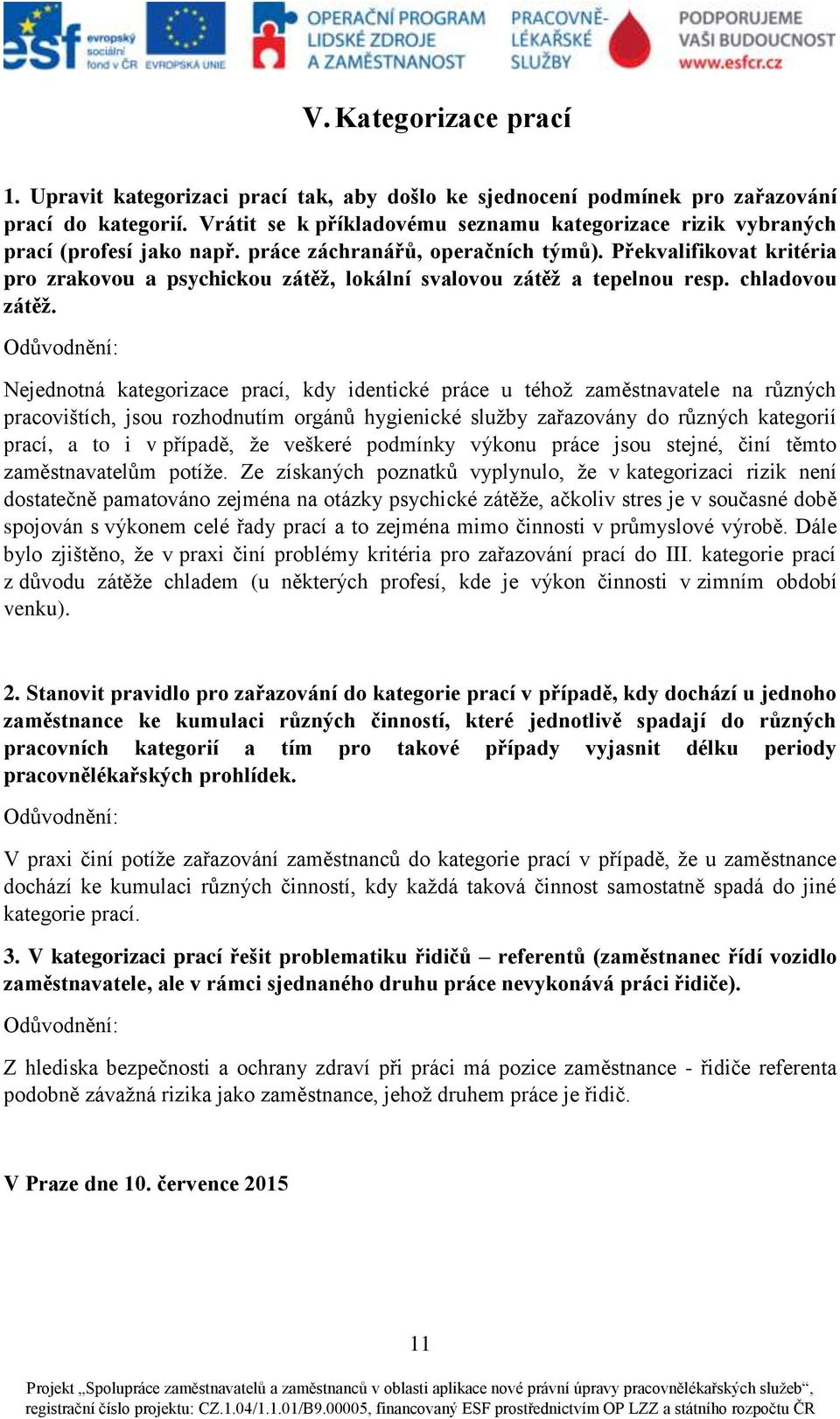 Překvalifikovat kritéria pro zrakovou a psychickou zátěž, lokální svalovou zátěž a tepelnou resp. chladovou zátěž.