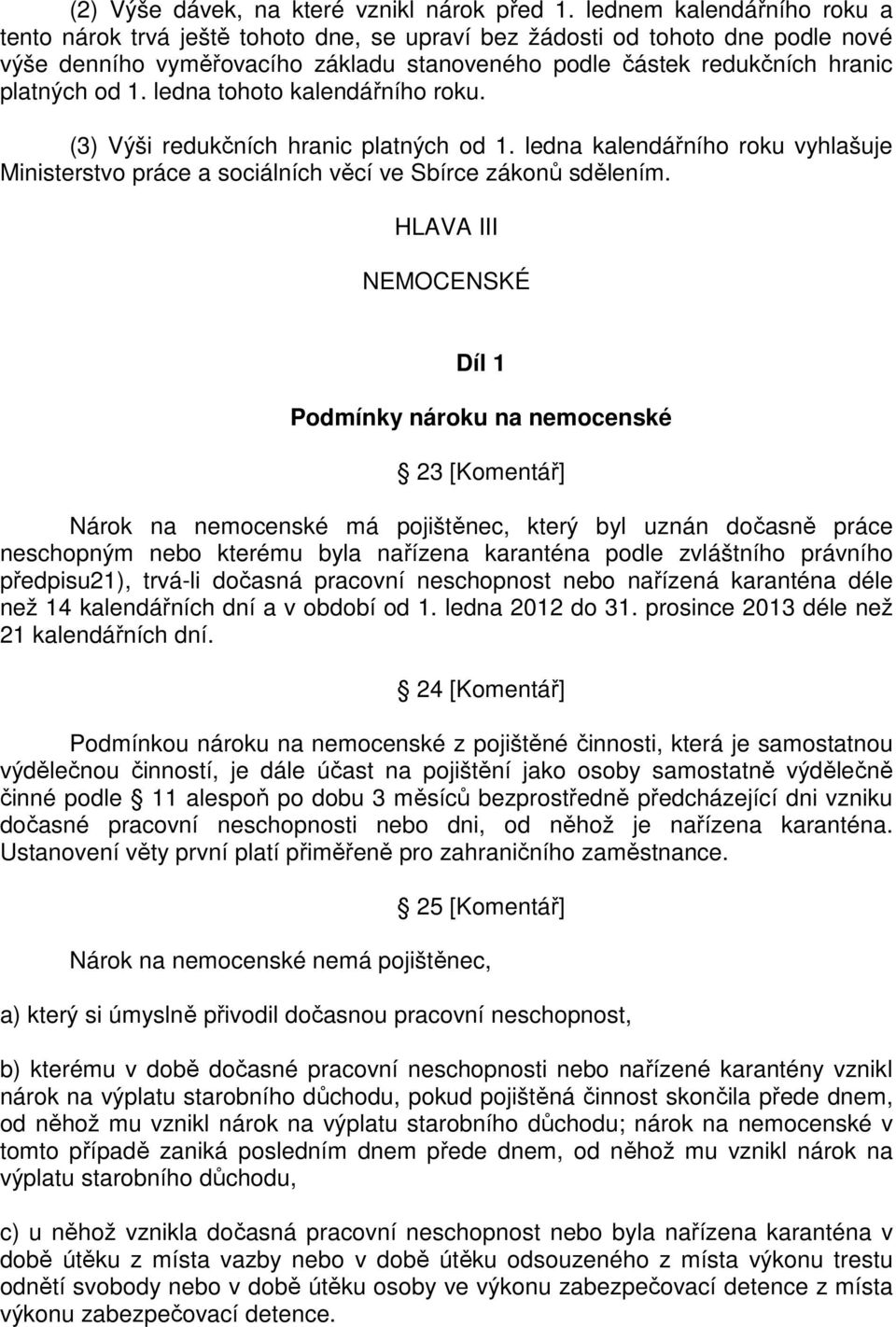 ledna tohoto kalendářního roku. (3) Výši redukčních hranic platných od 1. ledna kalendářního roku vyhlašuje Ministerstvo práce a sociálních věcí ve Sbírce zákonů sdělením.