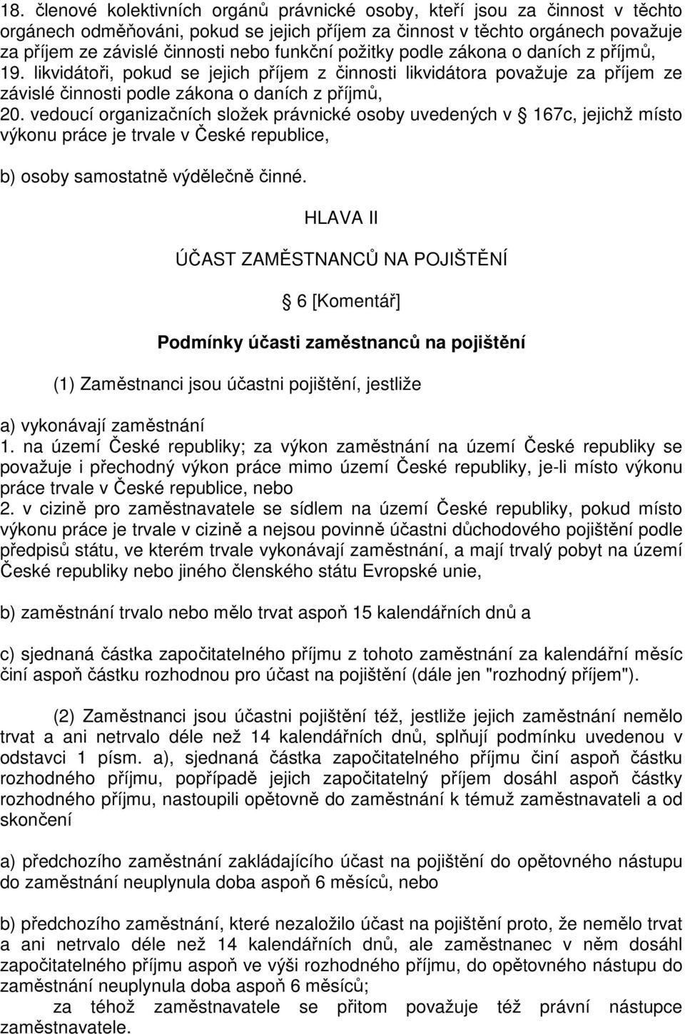 vedoucí organizačních složek právnické osoby uvedených v 167c, jejichž místo výkonu práce je trvale v České republice, b) osoby samostatně výdělečně činné.