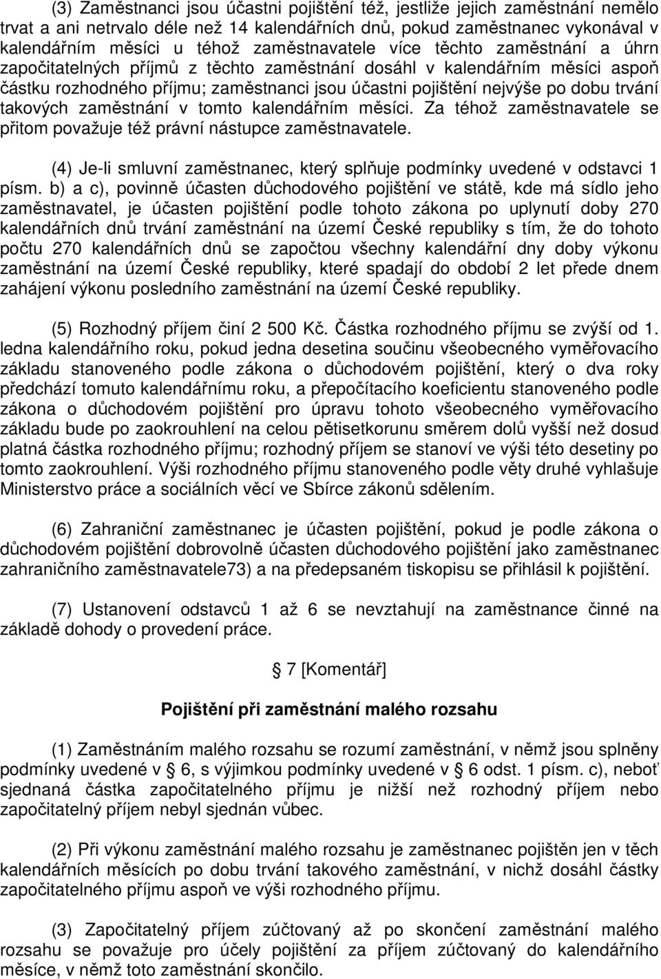 trvání takových zaměstnání v tomto kalendářním měsíci. Za téhož zaměstnavatele se přitom považuje též právní nástupce zaměstnavatele.