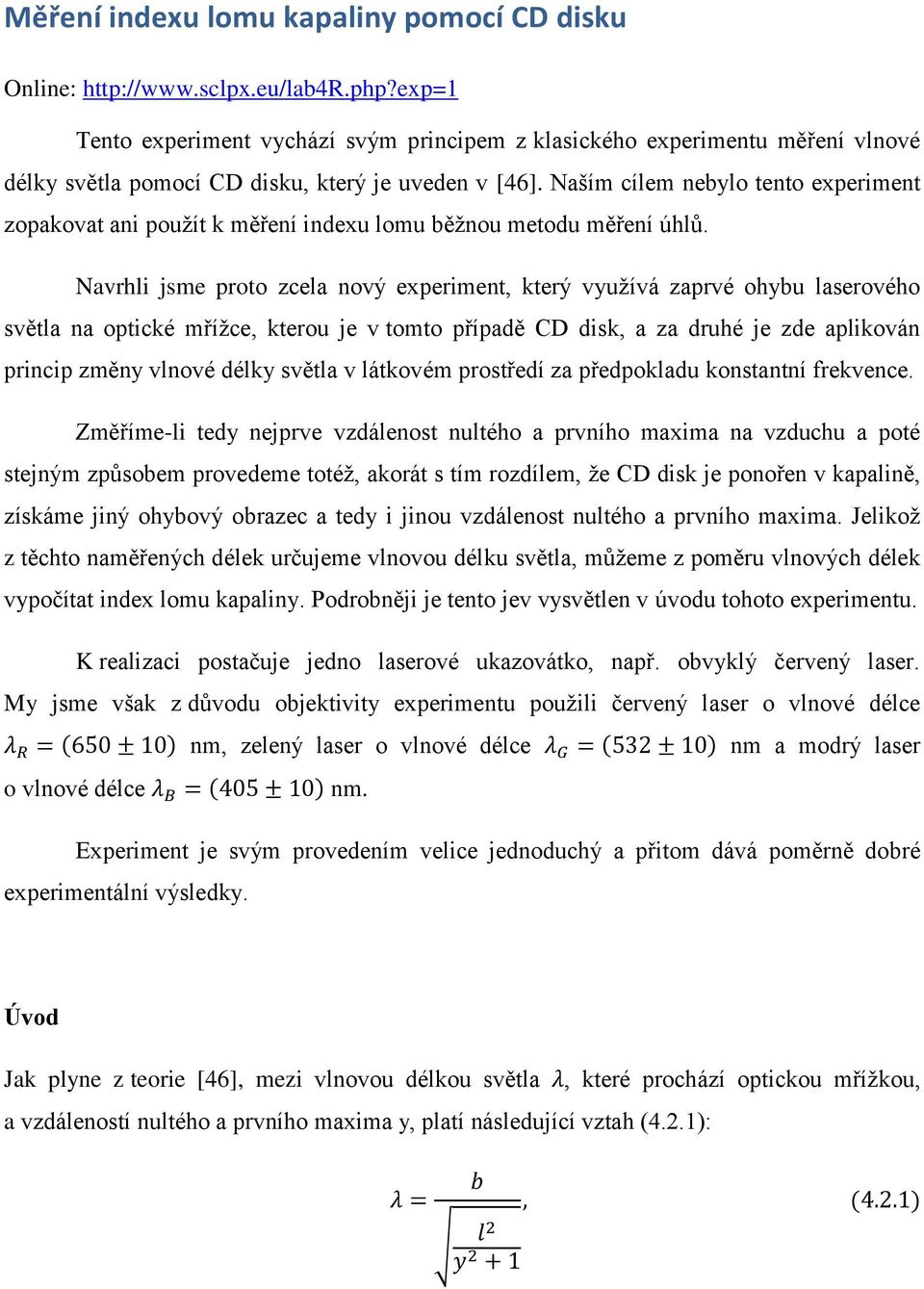 Naším cílem nebylo tento experiment zopakovat ani použít k měření indexu lomu běžnou metodu měření úhlů.