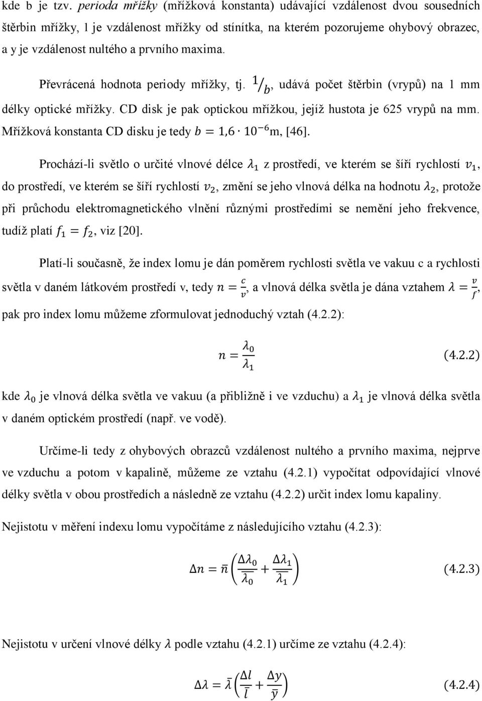 maxima. Převrácená hodnota periody mřížky, tj. 1 b, udává počet štěrbin (vrypů) na 1 mm délky optické mřížky. CD disk je pak optickou mřížkou, jejíž hustota je 625 vrypů na mm.