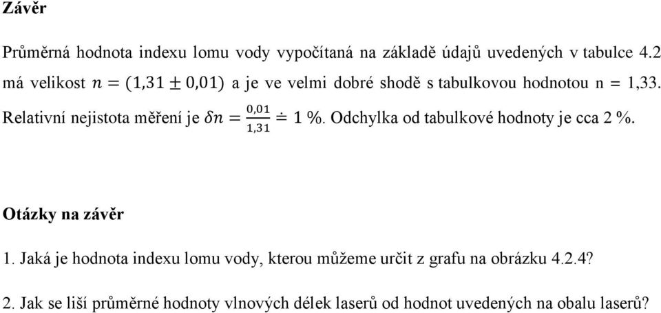 Relativní nejistota měření je δn = 0,01 1 %. Odchylka od tabulkové hodnoty je cca 2 %. 1,31 Otázky na závěr 1.