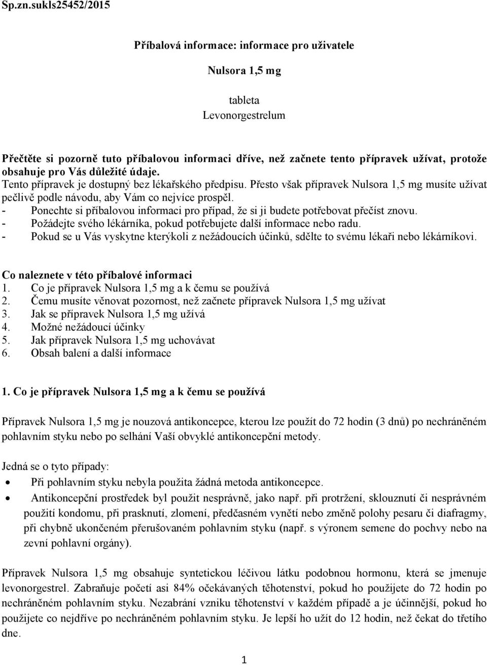 obsahuje pro Vás důležité údaje. Tento přípravek je dostupný bez lékařského předpisu. Přesto však přípravek Nulsora 1,5 mg musíte užívat pečlivě podle návodu, aby Vám co nejvíce prospěl.