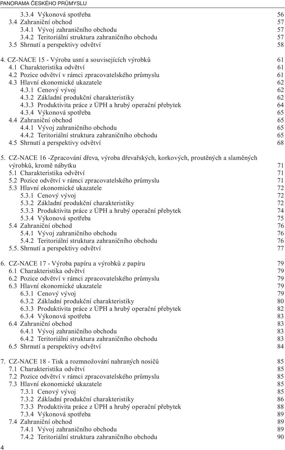 3 Hlavní ekonomické ukazatele 62 4.3.1 Cenový vývoj 62 4.3.2 Základní produkční charakteristiky 62 4.3.3 Produktivita práce z ÚPH a hrubý operační přebytek 64 4.3.4 Výkonová spotřeba 65 4.