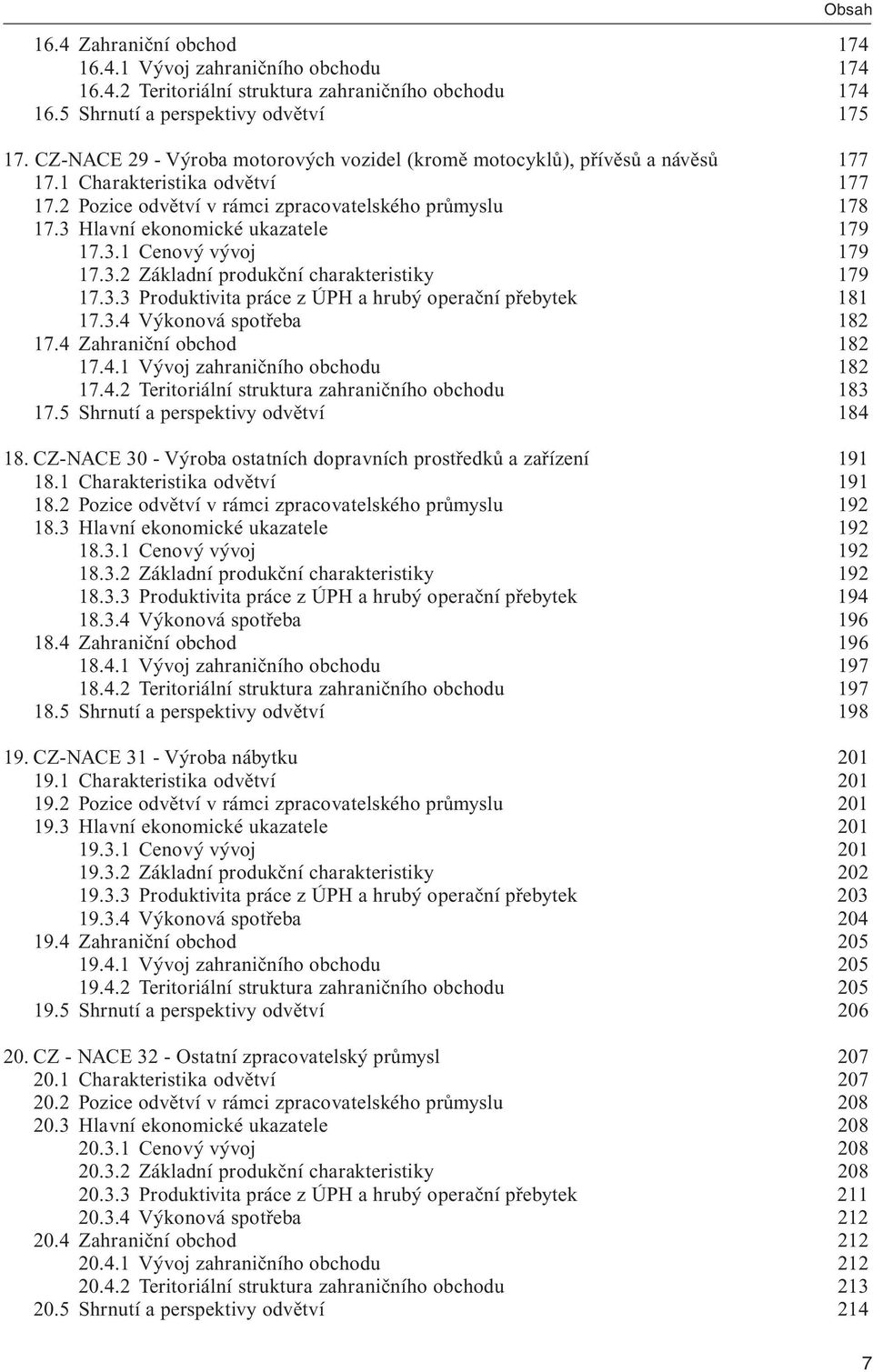 3 Hlavní ekonomické ukazatele 179 17.3.1 Cenový vývoj 179 17.3.2 Základní produkční charakteristiky 179 17.3.3 Produktivita práce z ÚPH a hrubý operační přebytek 181 17.3.4 Výkonová spotřeba 182 17.