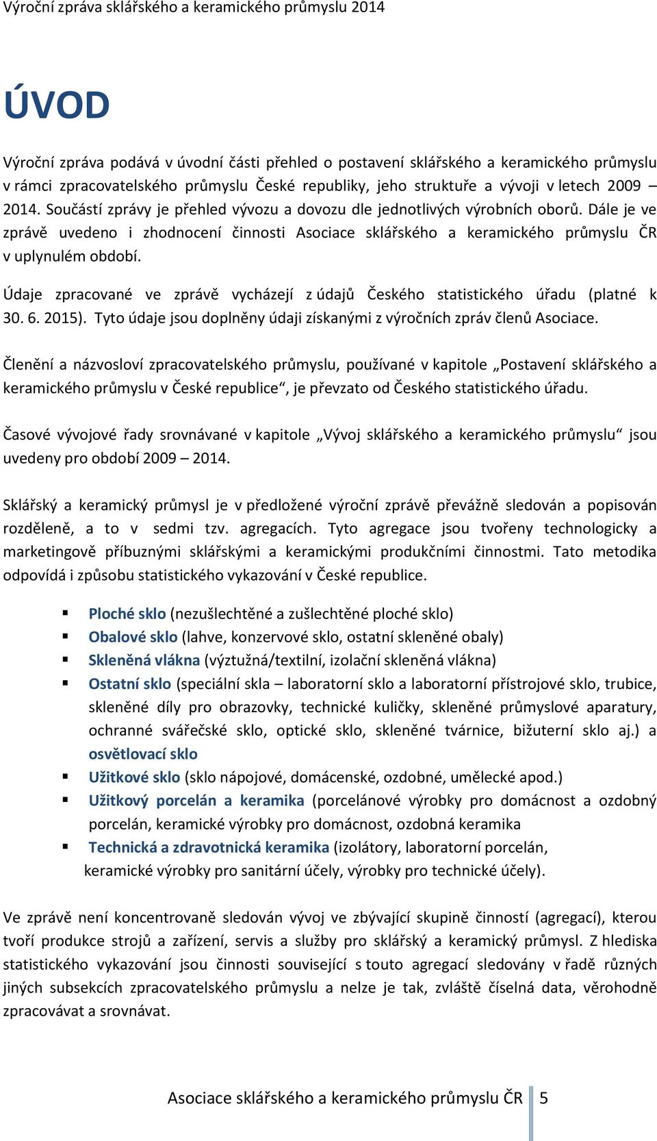 Údaje zpracované ve zprávě vycházejí z údajů Českého statistického úřadu (platné k 30. 6. 2015). Tyto údaje jsou doplněny údaji získanými z výročních zpráv členů Asociace.