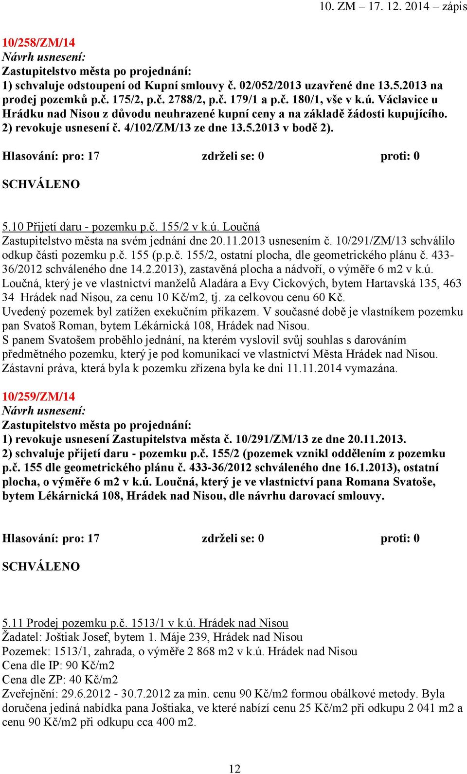 ú. Loučná Zastupitelstvo města na svém jednání dne 20.11.2013 usnesením č. 10/291/ZM/13 schválilo odkup části pozemku p.č. 155 (p.p.č. 155/2, ostatní plocha, dle geometrického plánu č.