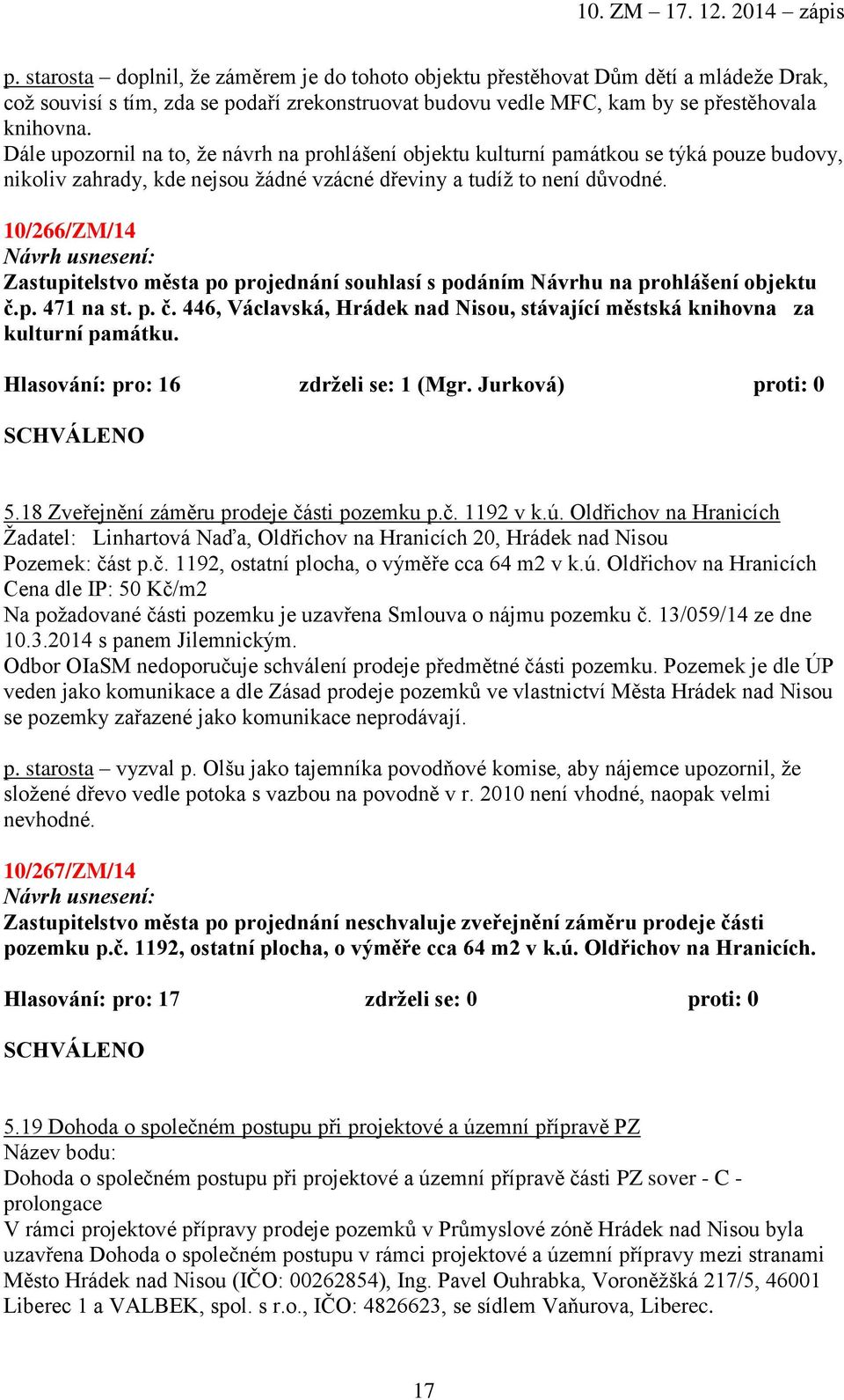 10/266/ZM/14 Zastupitelstvo města po projednání souhlasí s podáním Návrhu na prohlášení objektu č.p. 471 na st. p. č. 446, Václavská, Hrádek nad Nisou, stávající městská knihovna za kulturní památku.