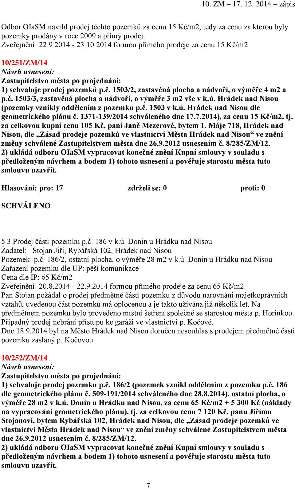 ú. Hrádek nad Nisou (pozemky vznikly oddělením z pozemku p.č. 1503 v k.ú. Hrádek nad Nisou dle geometrického plánu č. 1371-139/2014 schváleného dne 17.7.2014), za cenu 15 Kč/m2, tj.