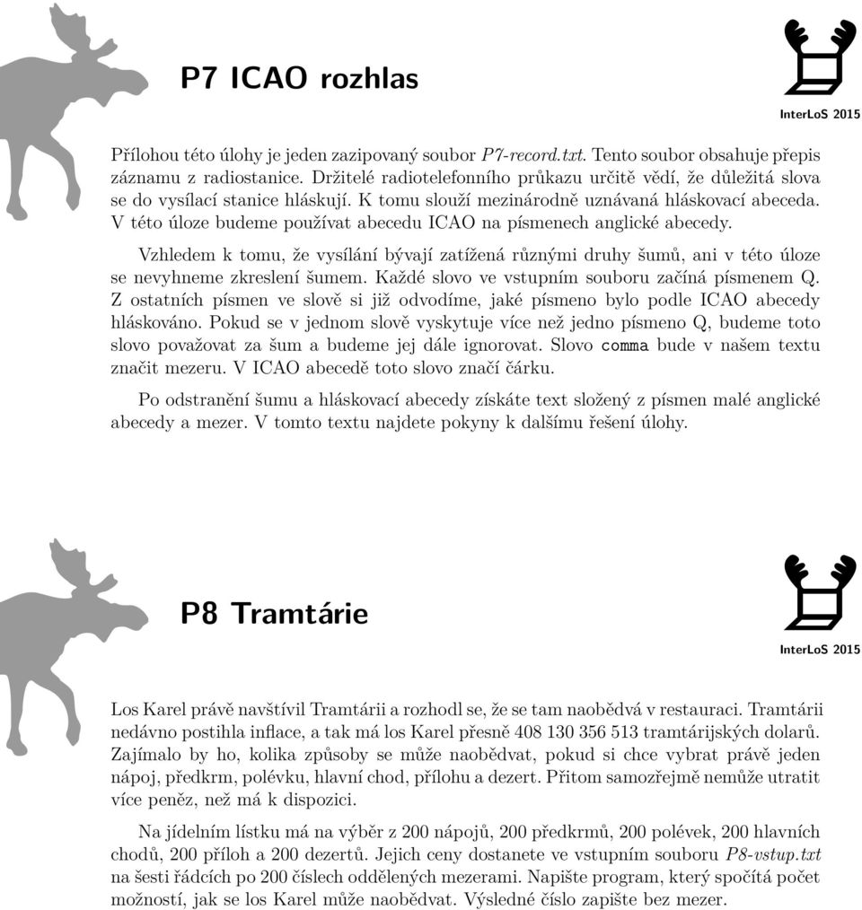 V této úloze budeme používat abecedu ICAO na písmenech anglické abecedy. Vzhledem k tomu, že vysílání bývají zatížená různými druhy šumů, ani v této úloze se nevyhneme zkreslení šumem.