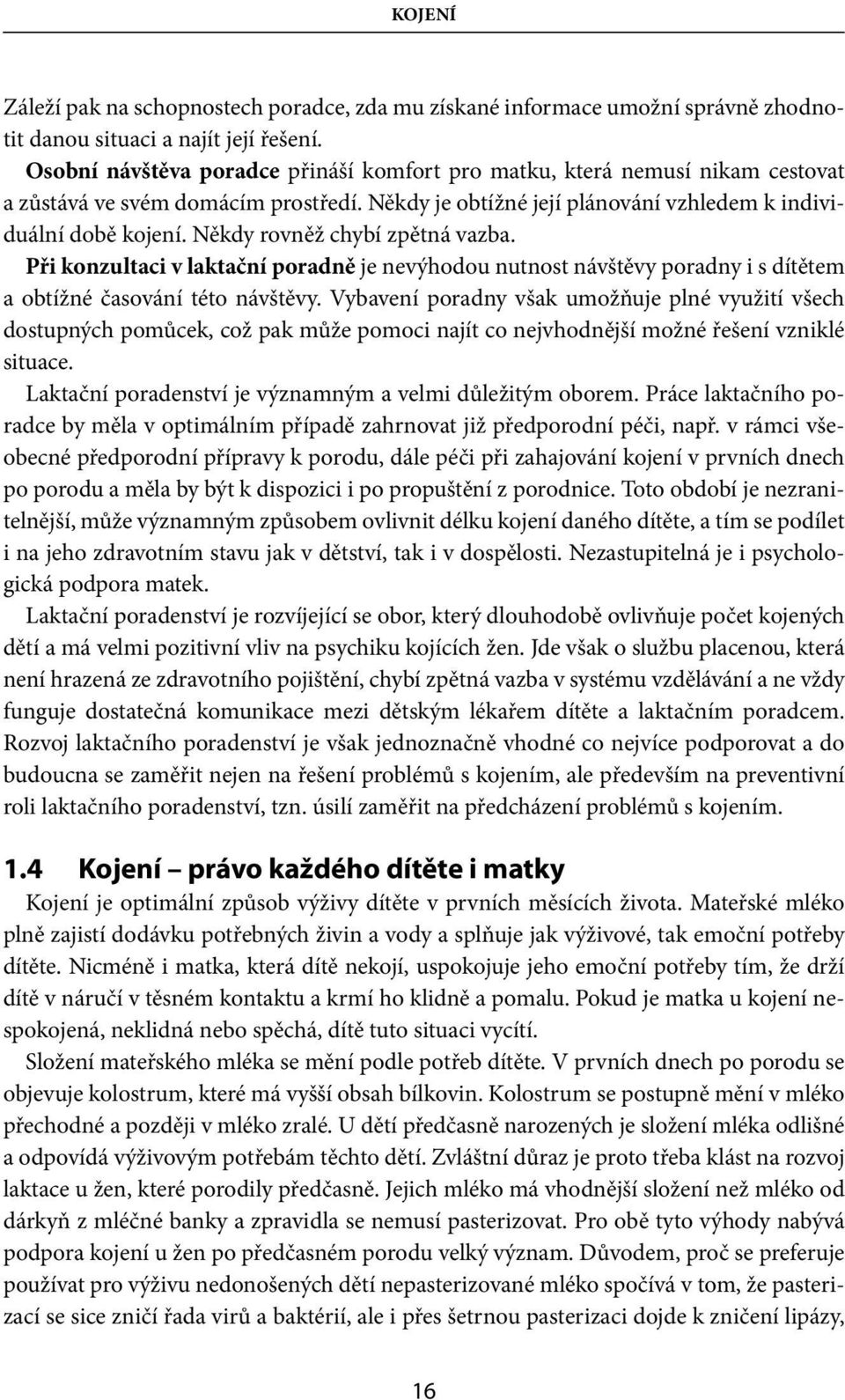 Někdy rovněž chybí zpětná vazba. Při konzultaci v laktační poradně je nevýhodou nutnost návštěvy poradny i s dítětem a obtížné časování této návštěvy.