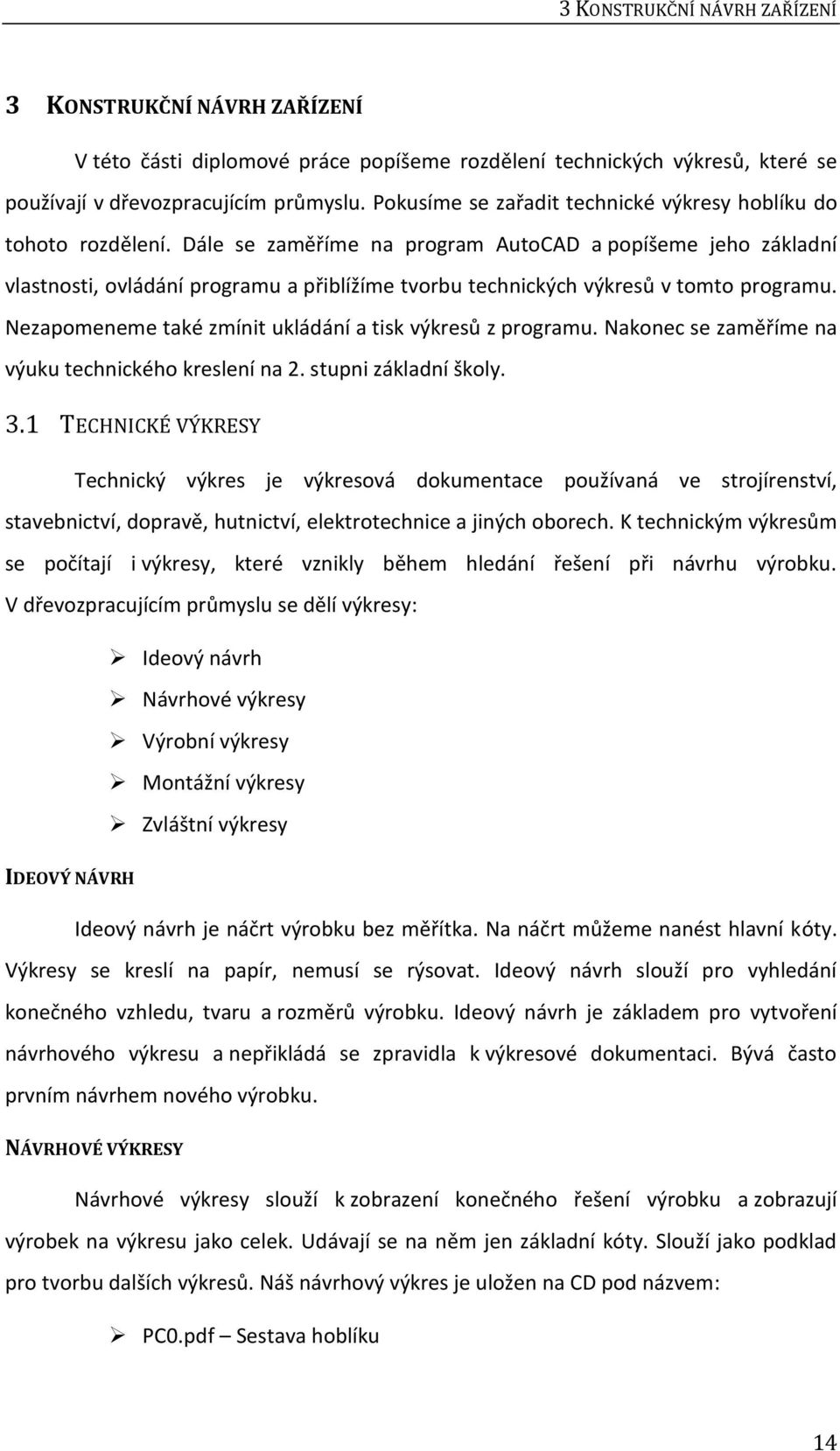 Dále se zaměříme na program AutoCAD a popíšeme jeho základní vlastnosti, ovládání programu a přiblížíme tvorbu technických výkresů v tomto programu.