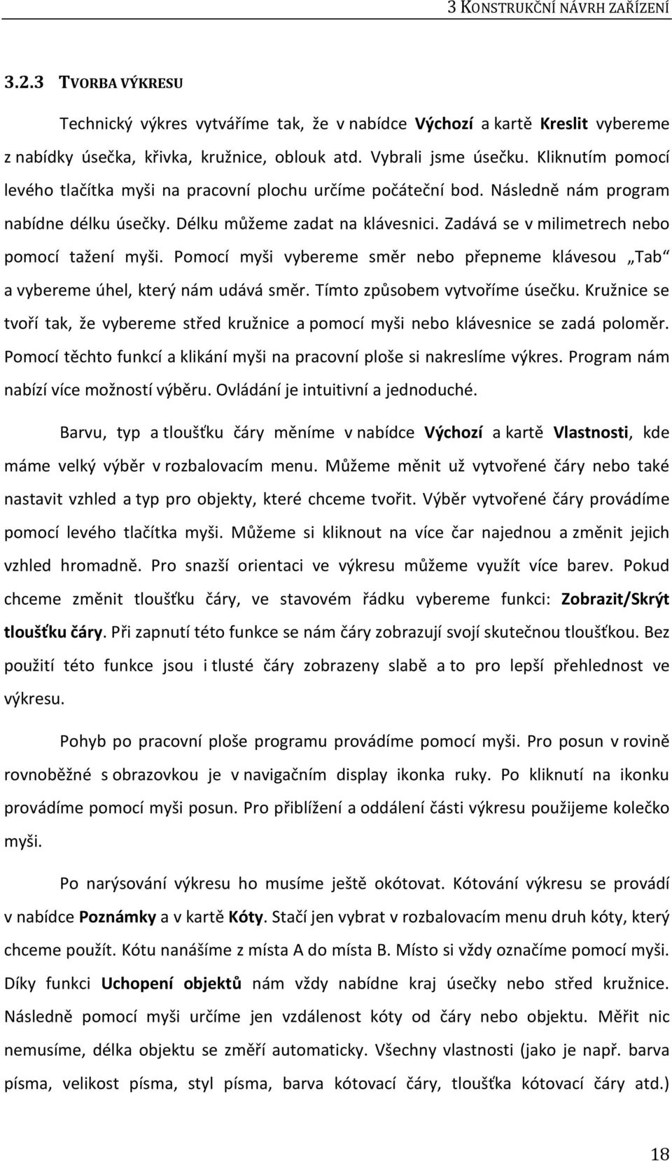 Zadává se v milimetrech nebo pomocí tažení myši. Pomocí myši vybereme směr nebo přepneme klávesou Tab a vybereme úhel, který nám udává směr. Tímto způsobem vytvoříme úsečku.