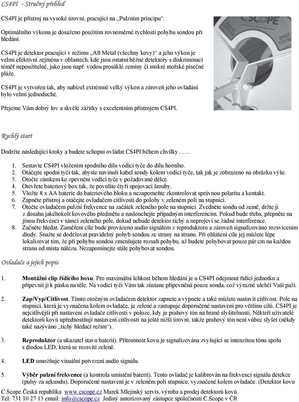 vodou prosáklé zeminy či mokré mořské písečné pláže. CS4PI je vytvořen tak, aby nabízel extrémně velký výkon a zároveň jeho ovládání bylo velmi jednoduché.