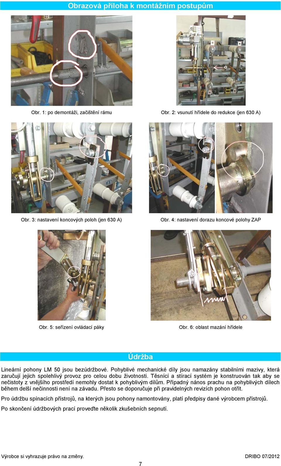 Pohyblivé mechanické díly jsou namazány stabilními mazivy, která zaručují jejich spolehlivý provoz pro celou dobu životnosti.