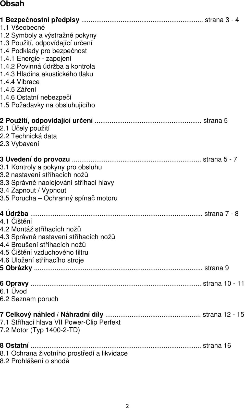 3 Vybavení 3 Uvedení do provozu... strana 5-7 3.1 Kontroly a pokyny pro obsluhu 3.2 nastavení stříhacích nožů 3.3 Správné naolejování stříhací hlavy 3.4 Zapnout / Vypnout 3.