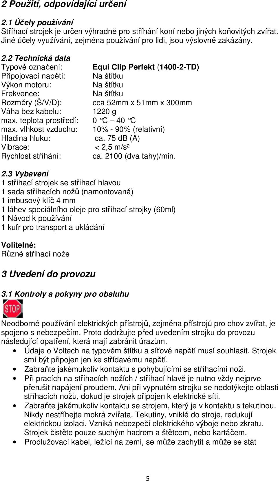 2 Technická data Typové označení: Equi Clip Perfekt (1400-2-TD) Připojovací napětí: Na štítku Výkon motoru: Na štítku Frekvence: Na štítku Rozměry (Š/V/D): cca 52mm x 51mm x 300mm Váha bez kabelu: