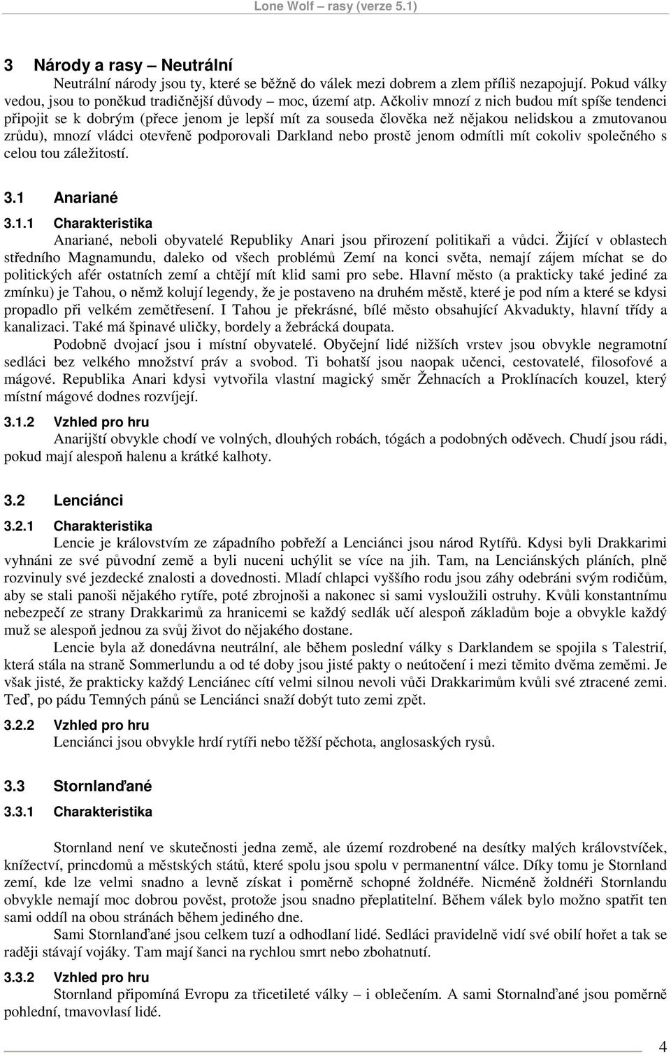 nebo prostě jenom odmítli mít cokoliv společného s celou tou záležitostí. 3.1 Anariané 3.1.1 Charakteristika Anariané, neboli obyvatelé Republiky Anari jsou přirození politikaři a vůdci.