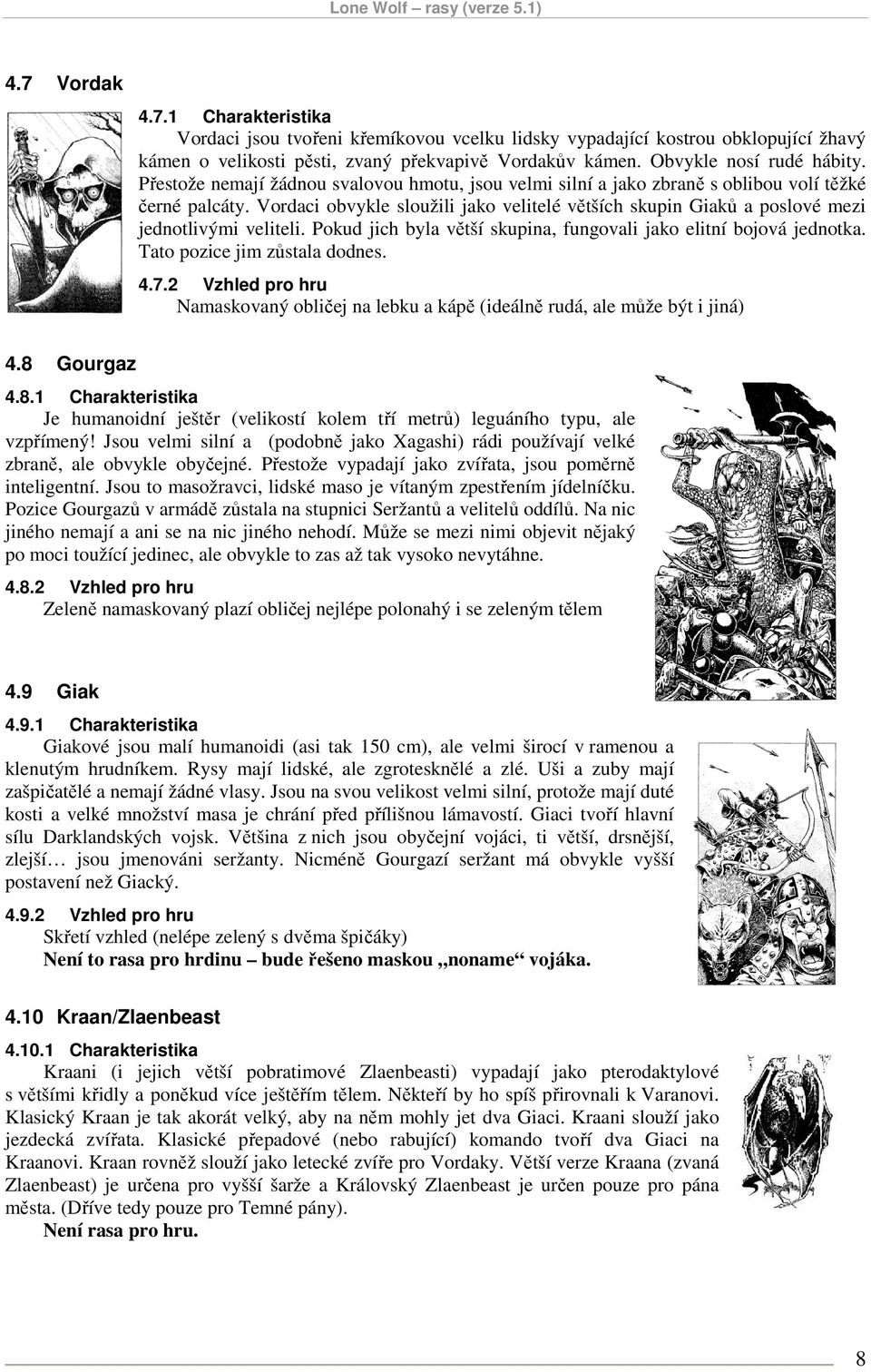 Vordaci obvykle sloužili jako velitelé větších skupin Giaků a poslové mezi jednotlivými veliteli. Pokud jich byla větší skupina, fungovali jako elitní bojová jednotka. Tato pozice jim zůstala dodnes.