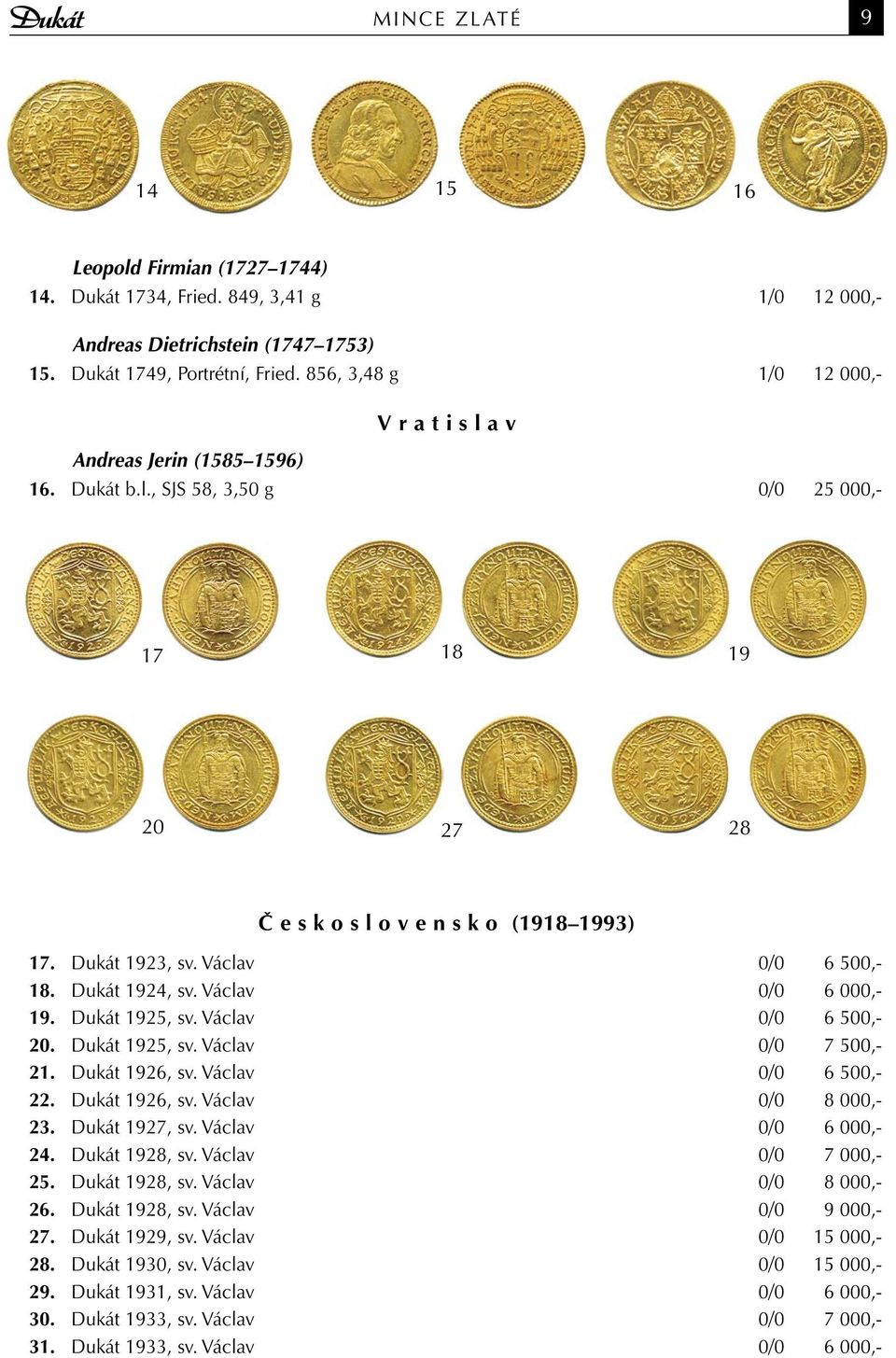 Václav 0/0 6 500,- 18. Dukát 1924, sv. Václav 0/0 6 000,- 19. Dukát 1925, sv. Václav 0/0 6 500,- 20. Dukát 1925, sv. Václav 0/0 7 500,- 21. Dukát 1926, sv. Václav 0/0 6 500,- 22. Dukát 1926, sv. Václav 0/0 8 000,- 23.