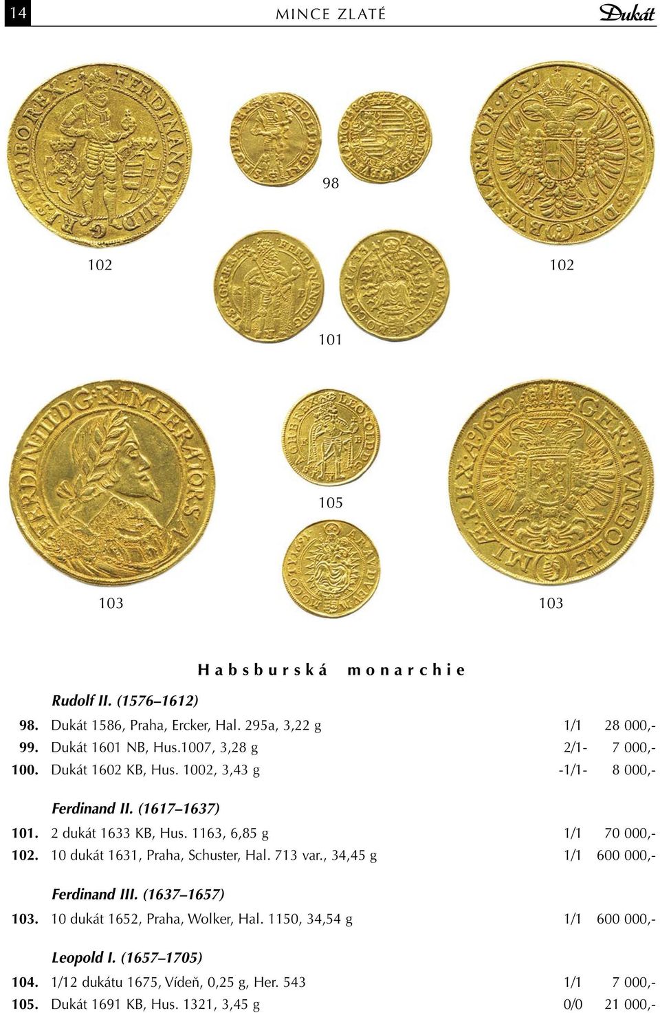 2 dukát 1633 KB, Hus. 1163, 6,85 g 1/1 70 000,- 102. 10 dukát 1631, Praha, Schuster, Hal. 713 var., 34,45 g 1/1 600 000,- Ferdinand III. (1637 1657) 103.