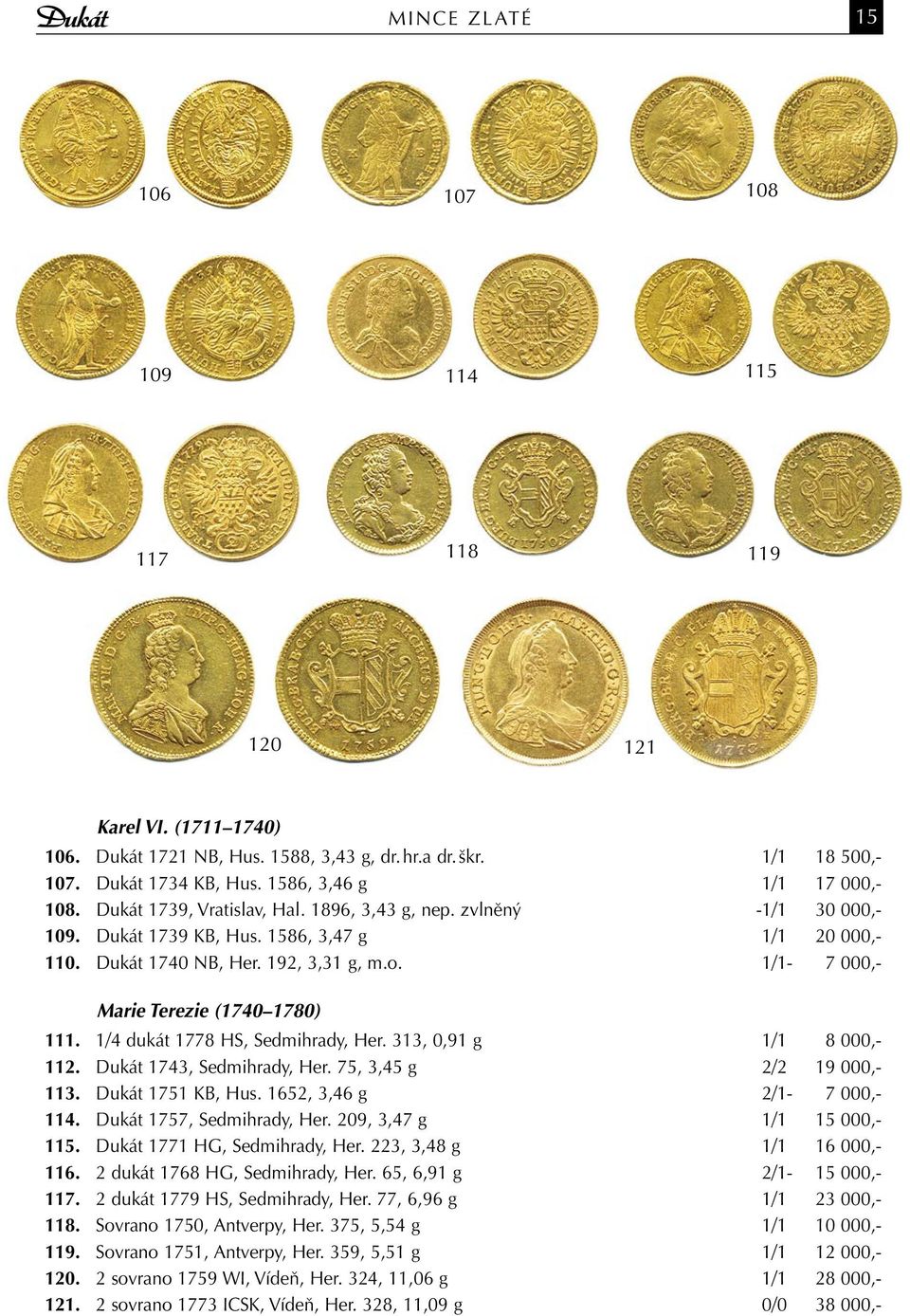 1/1-7 000,- Marie Terezie (1740 1780) 111. 1/4 dukát 1778 HS, Sedmihrady, Her. 313, 0,91 g 1/1 8 000,- 112. Dukát 1743, Sedmihrady, Her. 75, 3,45 g 2/2 19 000,- 113. Dukát 1751 KB, Hus.