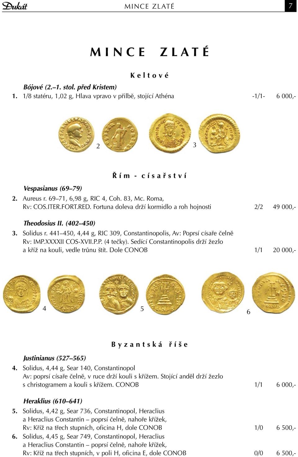 Fortuna doleva drží kormidlo a roh hojnosti 2/2 49 000,- Theodosius II. (402 450) 3. Solidus r. 441 450, 4,44 g, RIC 309, Constantinopolis, Av: Poprsí císaře čelně Rv: IMP.XXXXII COS-XVII.P.P. (4 tečky).