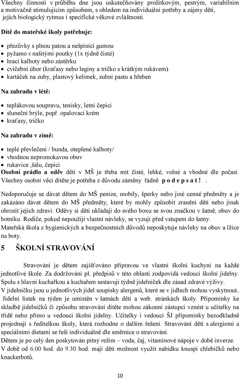 Dítě do mateřské školy potřebuje: přezůvky s plnou patou a nešpinící gumou pyžamo s našitými poutky (1x týdně čisté) hrací kalhoty nebo zástěrku cvičební úbor (kraťasy nebo legíny a tričko s krátkým