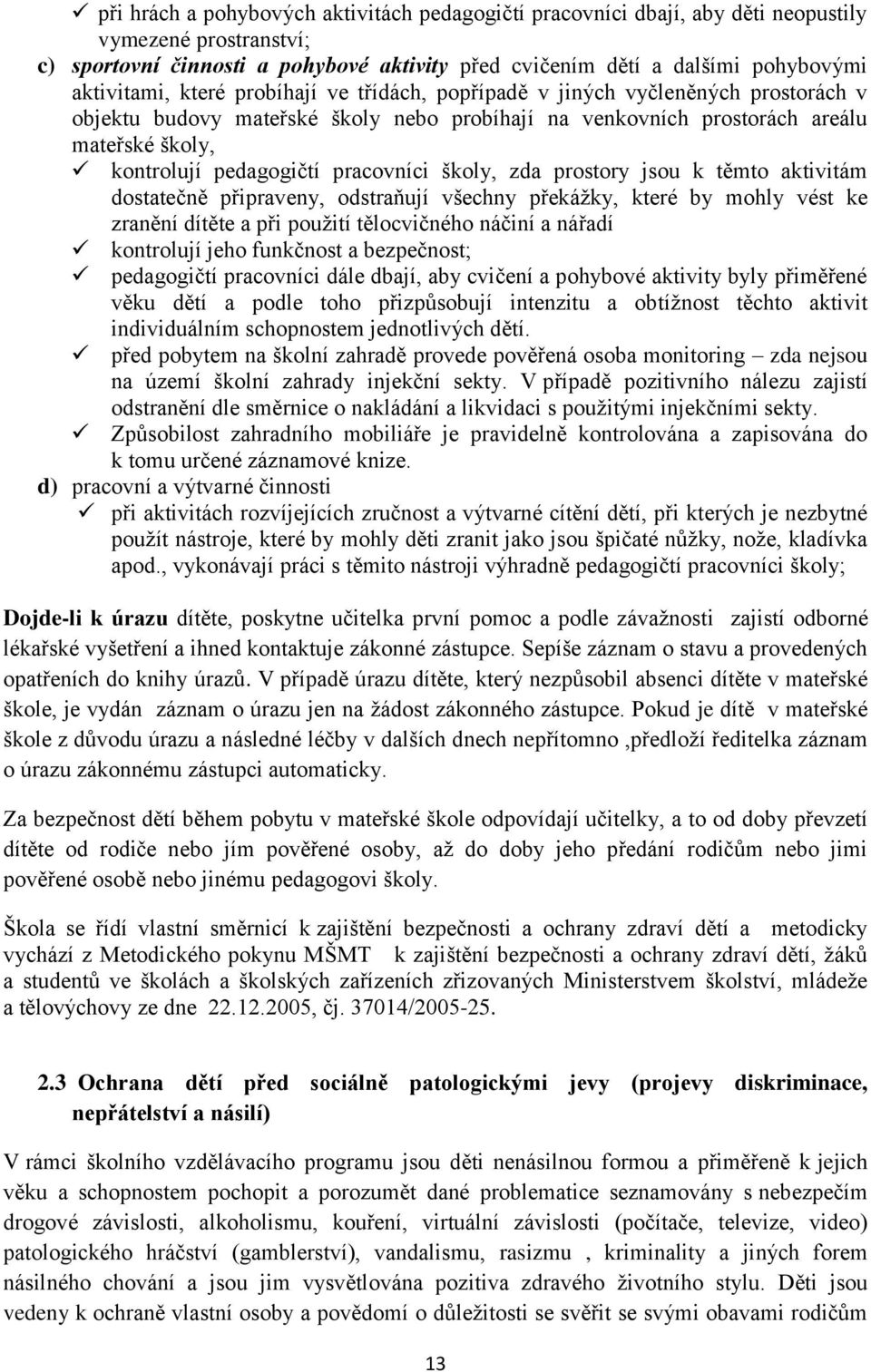 pracovníci školy, zda prostory jsou k těmto aktivitám dostatečně připraveny, odstraňují všechny překážky, které by mohly vést ke zranění dítěte a při použití tělocvičného náčiní a nářadí kontrolují