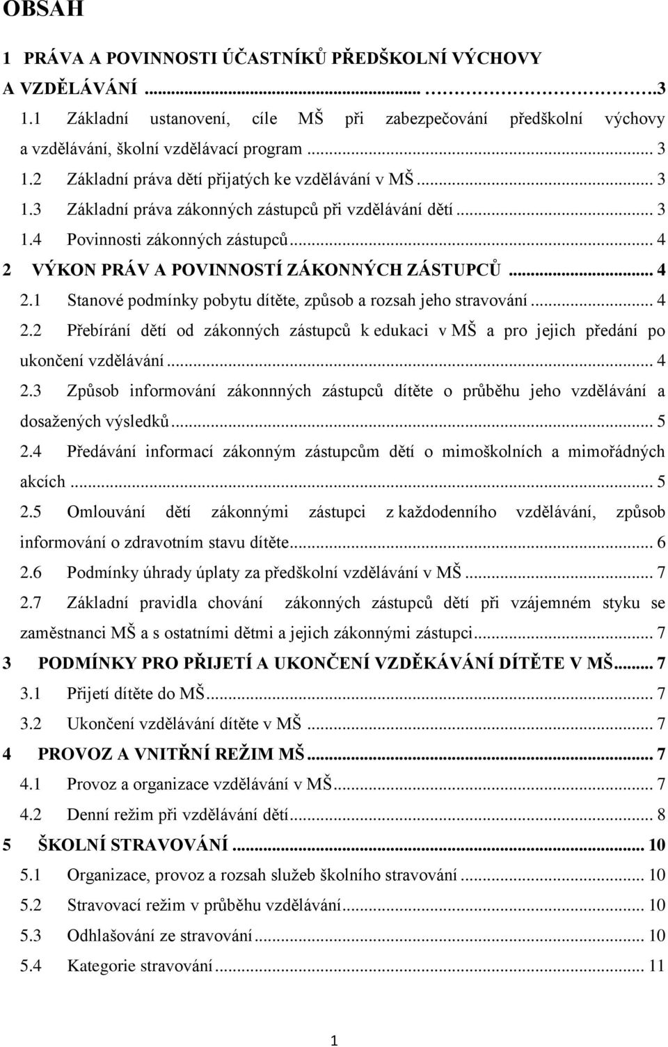 .. 4 2 VÝKON PRÁV A POVINNOSTÍ ZÁKONNÝCH ZÁSTUPCŮ... 4 2.1 Stanové podmínky pobytu dítěte, způsob a rozsah jeho stravování... 4 2.2 Přebírání dětí od zákonných zástupců k edukaci v MŠ a pro jejich předání po ukončení vzdělávání.