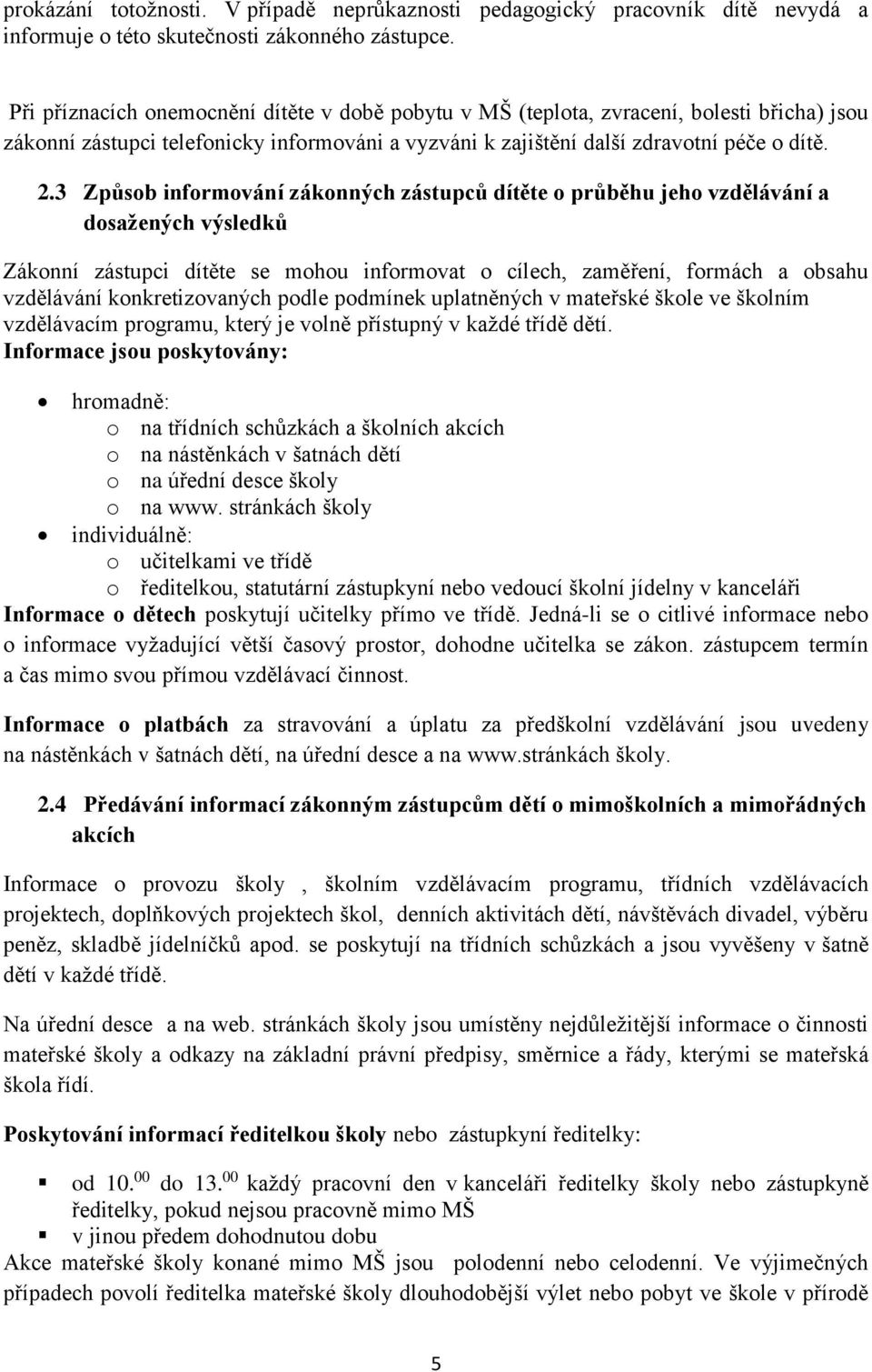 3 Způsob informování zákonných zástupců dítěte o průběhu jeho vzdělávání a dosažených výsledků Zákonní zástupci dítěte se mohou informovat o cílech, zaměření, formách a obsahu vzdělávání