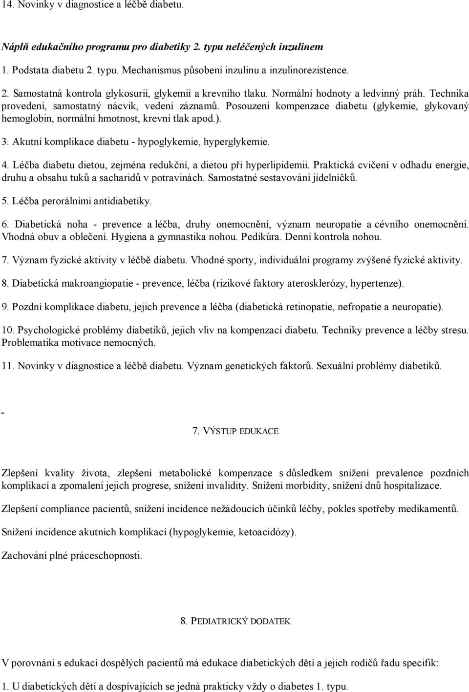 Akutní komplikace diabetu - hypoglykemie, hyperglykemie. 4. Léčba diabetu dietou, zejména redukční, a dietou při hyperlipidemii.