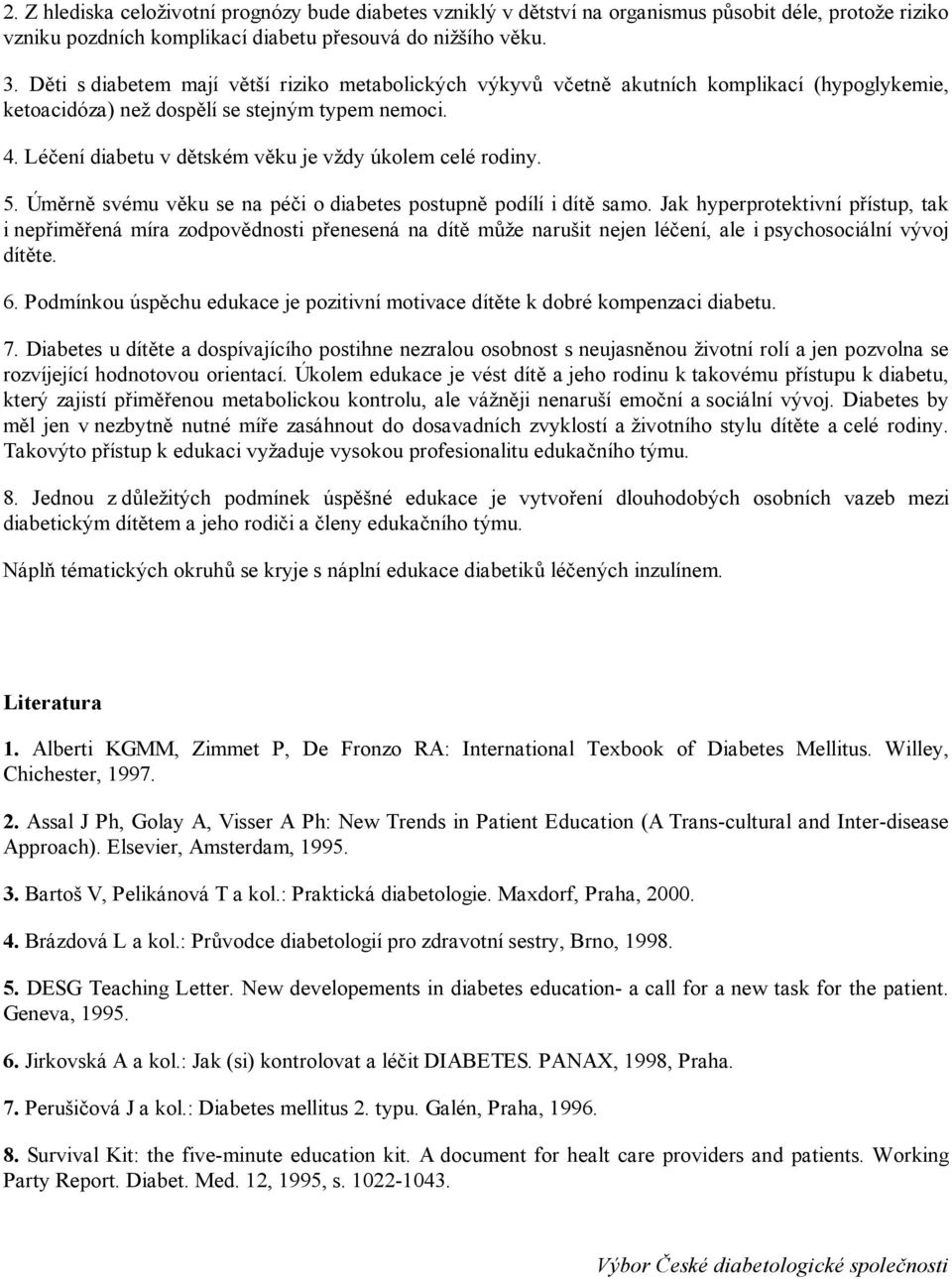 Léčení diabetu v dětském věku je vždy úkolem celé rodiny. 5. Úměrně svému věku se na péči o diabetes postupně podílí i dítě samo.