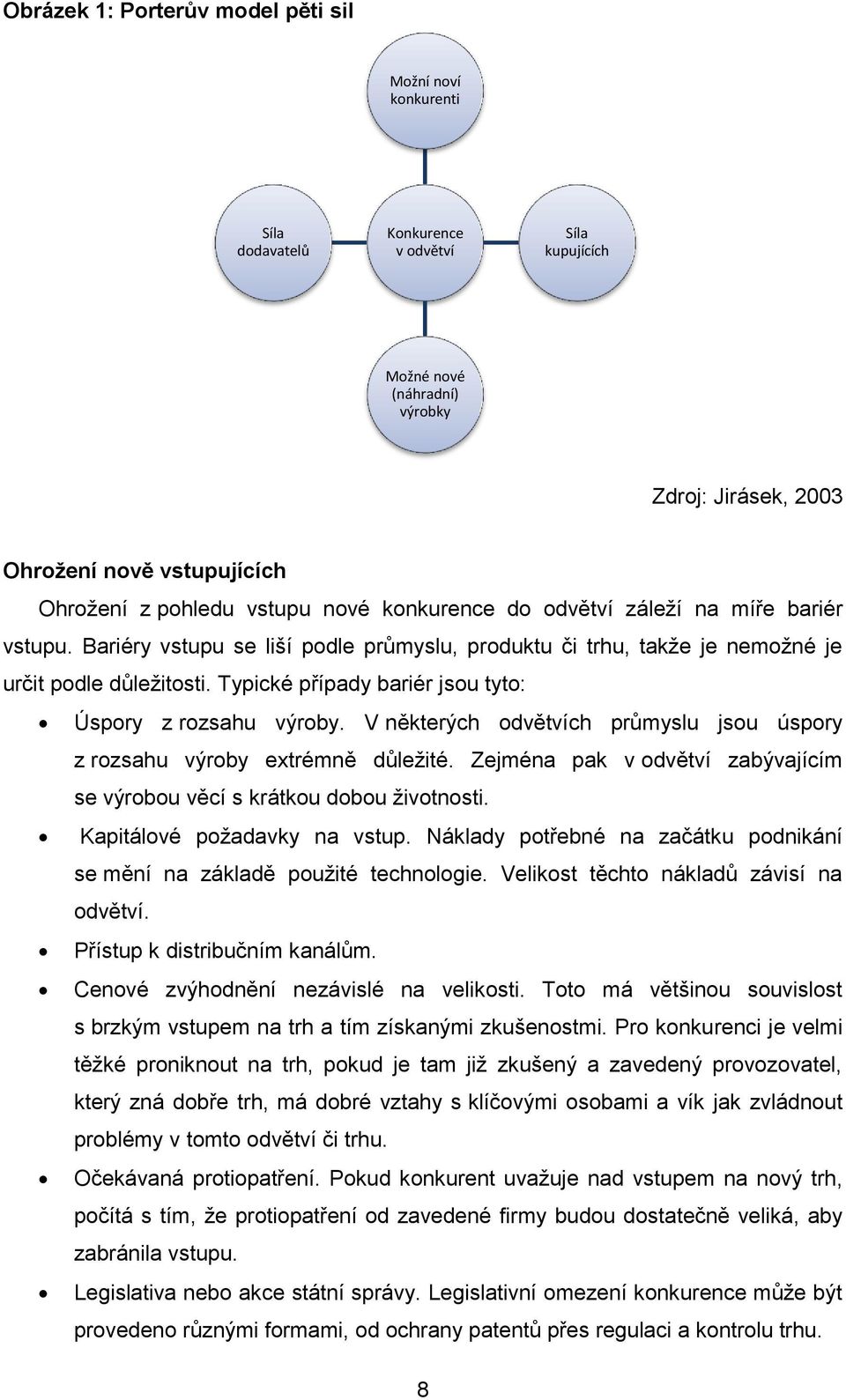 Typické případy bariér jsou tyto: Úspory z rozsahu výroby. V některých odvětvích průmyslu jsou úspory z rozsahu výroby extrémně důleţité.