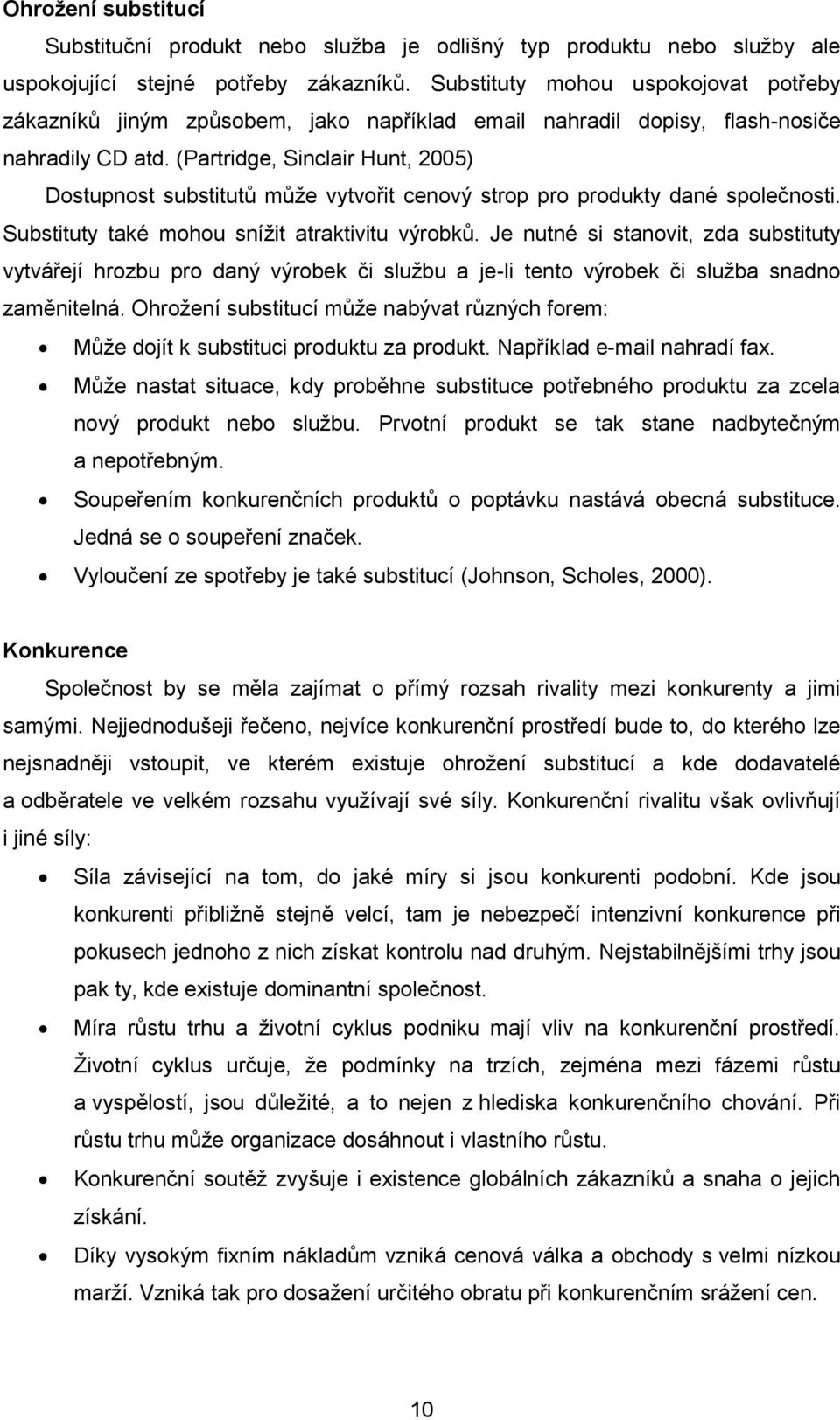 (Partridge, Sinclair Hunt, 2005) Dostupnost substitutů můţe vytvořit cenový strop pro produkty dané společnosti. Substituty také mohou sníţit atraktivitu výrobků.