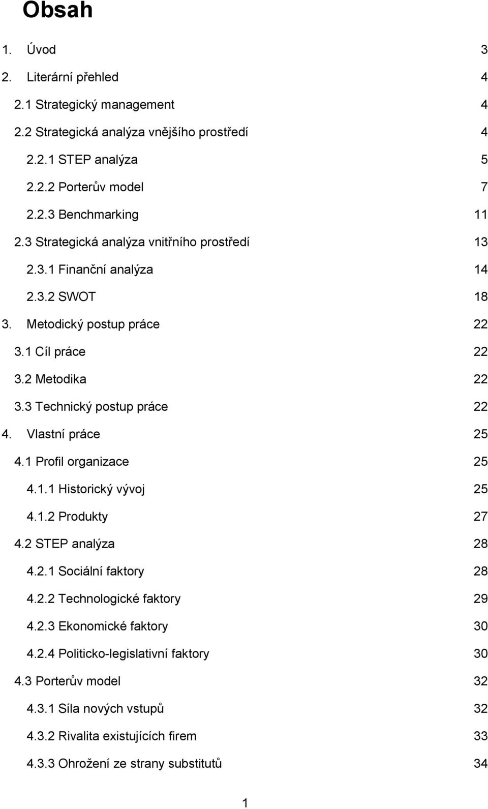 Vlastní práce 25 4.1 Profil organizace 25 4.1.1 Historický vývoj 25 4.1.2 Produkty 27 4.2 STEP analýza 28 4.2.1 Sociální faktory 28 4.2.2 Technologické faktory 29 4.2.3 Ekonomické faktory 30 4.