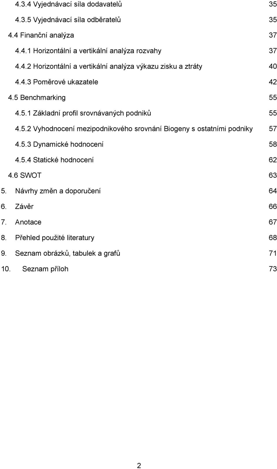 5.2 Vyhodnocení mezipodnikového srovnání Biogeny s ostatními podniky 57 4.5.3 Dynamické hodnocení 58 4.5.4 Statické hodnocení 62 4.6 SWOT 63 5.