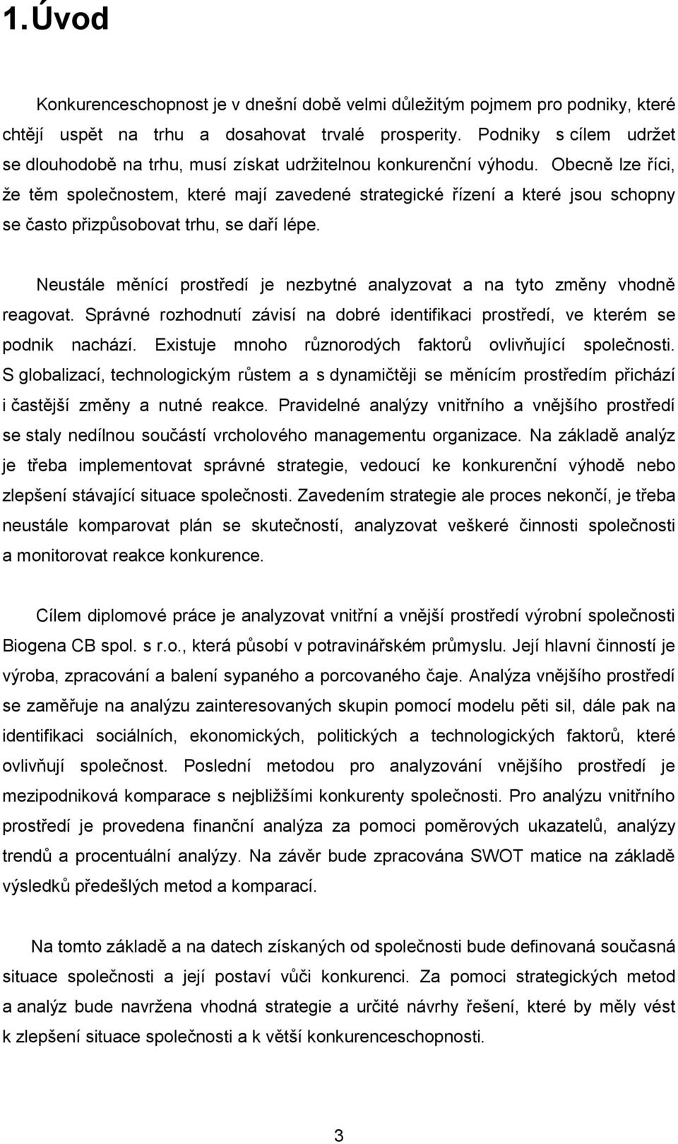 Obecně lze říci, ţe těm společnostem, které mají zavedené strategické řízení a které jsou schopny se často přizpůsobovat trhu, se daří lépe.