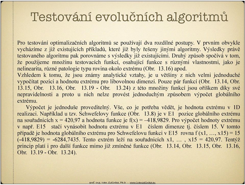 Druhý způsob spočívá v tom, že použijeme množinu testovacích funkcí, osahující funkce s různými vlastnostmi, jako je nelinearita, různé patologie typu rovina okolo extrému (Obr. 13.16) apod.