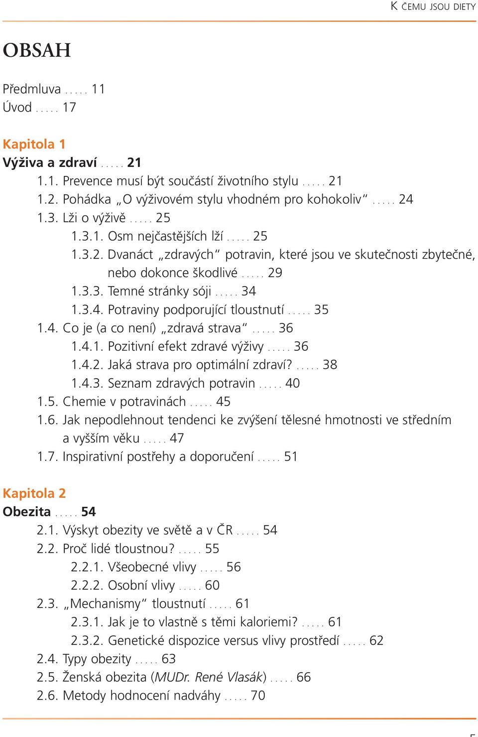 .... 34 1.3.4. Potraviny podporující tloustnutí..... 35 1.4. Co je (a co není) zdravá strava..... 36 1.4.1. Pozitivní efekt zdravé výživy..... 36 1.4.2. Jaká strava pro optimální zdraví?..... 38 1.4.3. Seznam zdravých potravin.