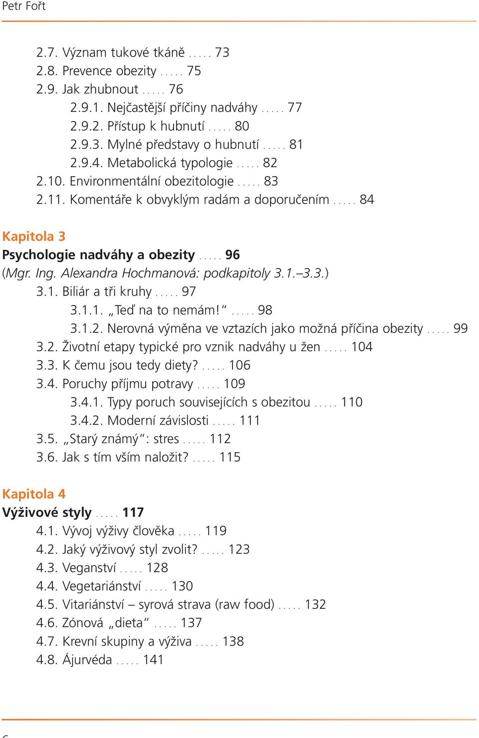 Ing. Alexandra Hochmanová: podkapitoly 3.1. 3.3.) 3.1. Biliár a tři kruhy..... 97 3.1.1. Teď na to nemám!..... 98 3.1.2. Nerovná výměna ve vztazích jako možná příčina obezity..... 99 3.2. Životní etapy typické pro vznik nadváhy u žen.