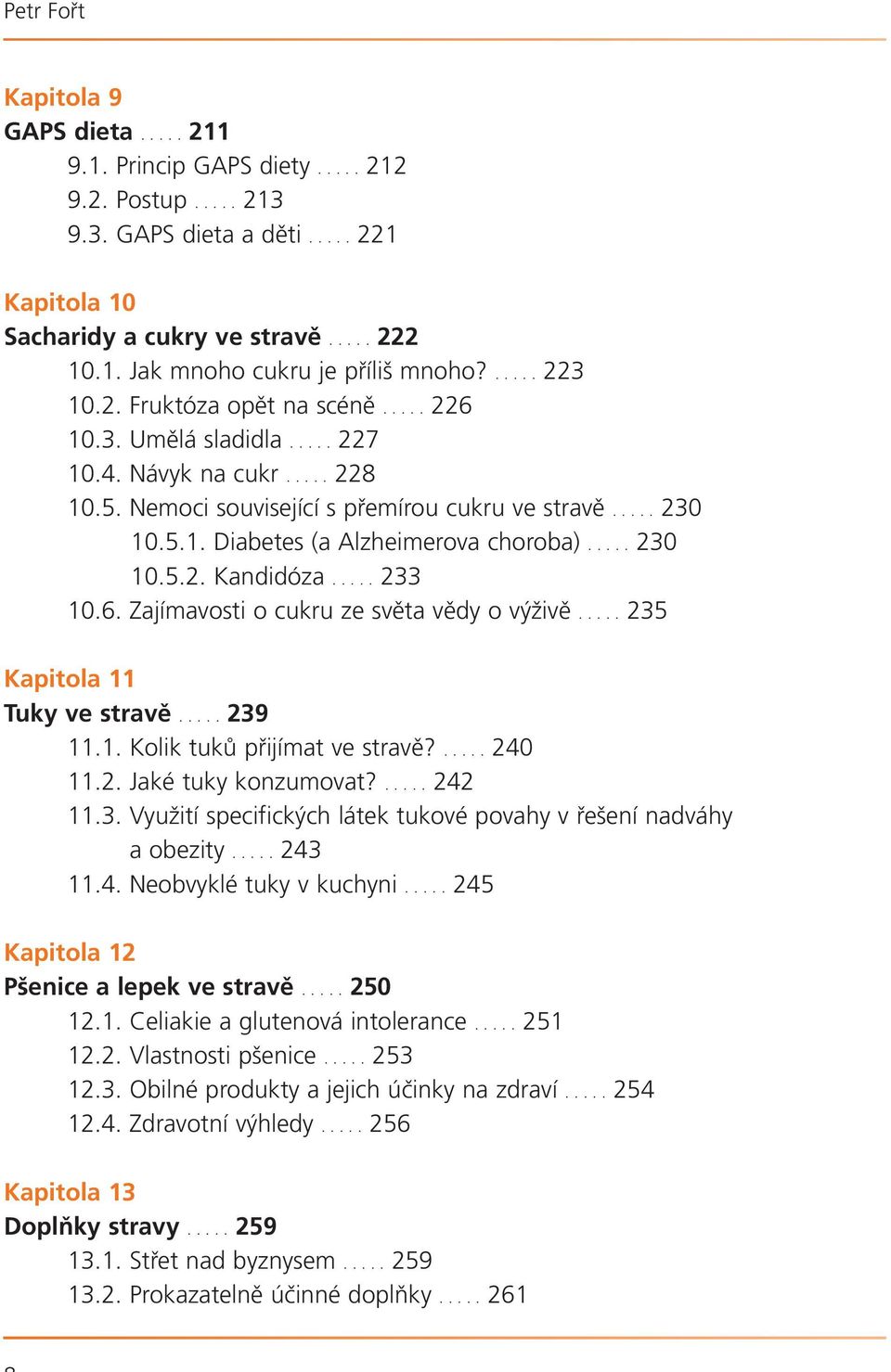 .... 230 10.5.2. Kandidóza..... 233 10.6. Zajímavosti o cukru ze světa vědy o výživě..... 235 Kapitola 11 Tuky ve stravě..... 239 11.1. Kolik tuků přijímat ve stravě?..... 240 11.2. Jaké tuky konzumovat?