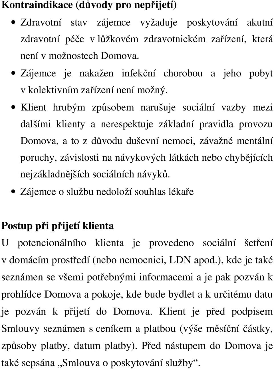 Klient hrubým způsobem narušuje sociální vazby mezi dalšími klienty a nerespektuje základní pravidla provozu Domova, a to z důvodu duševní nemoci, závažné mentální poruchy, závislosti na návykových