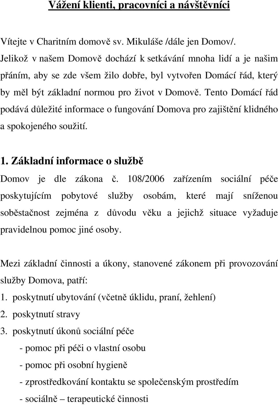 Tento Domácí řád podává důležité informace o fungování Domova pro zajištění klidného a spokojeného soužití. 1. Základní informace o službě Domov je dle zákona č.