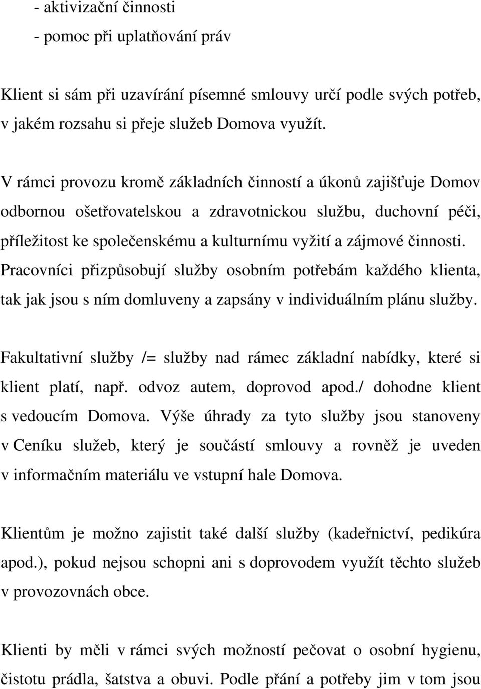 Pracovníci přizpůsobují služby osobním potřebám každého klienta, tak jak jsou s ním domluveny a zapsány v individuálním plánu služby.